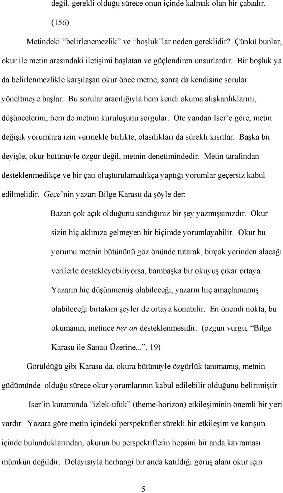 Bu sorular aracılığıyla hem kendi okuma alışkanlıklarını, düşüncelerini, hem de metnin kuruluşunu sorgular.