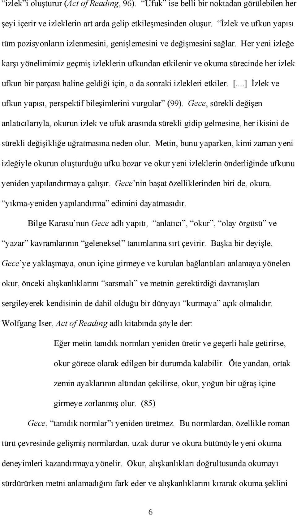 Her yeni izleğe karşı yönelimimiz geçmiş izleklerin ufkundan etkilenir ve okuma sürecinde her izlek ufkun bir parçası haline geldiği için, o da sonraki izlekleri etkiler. [.