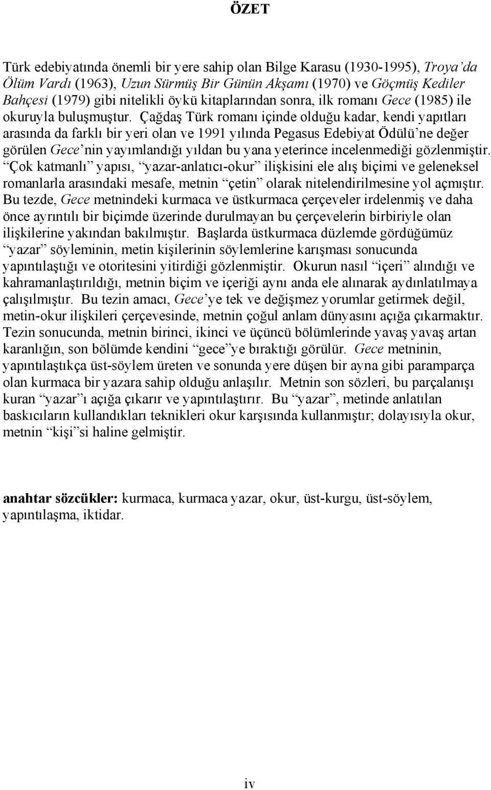 Çağdaş Türk romanı içinde olduğu kadar, kendi yapıtları arasında da farklı bir yeri olan ve 1991 yılında Pegasus Edebiyat Ödülü ne değer görülen Gece nin yayımlandığı yıldan bu yana yeterince