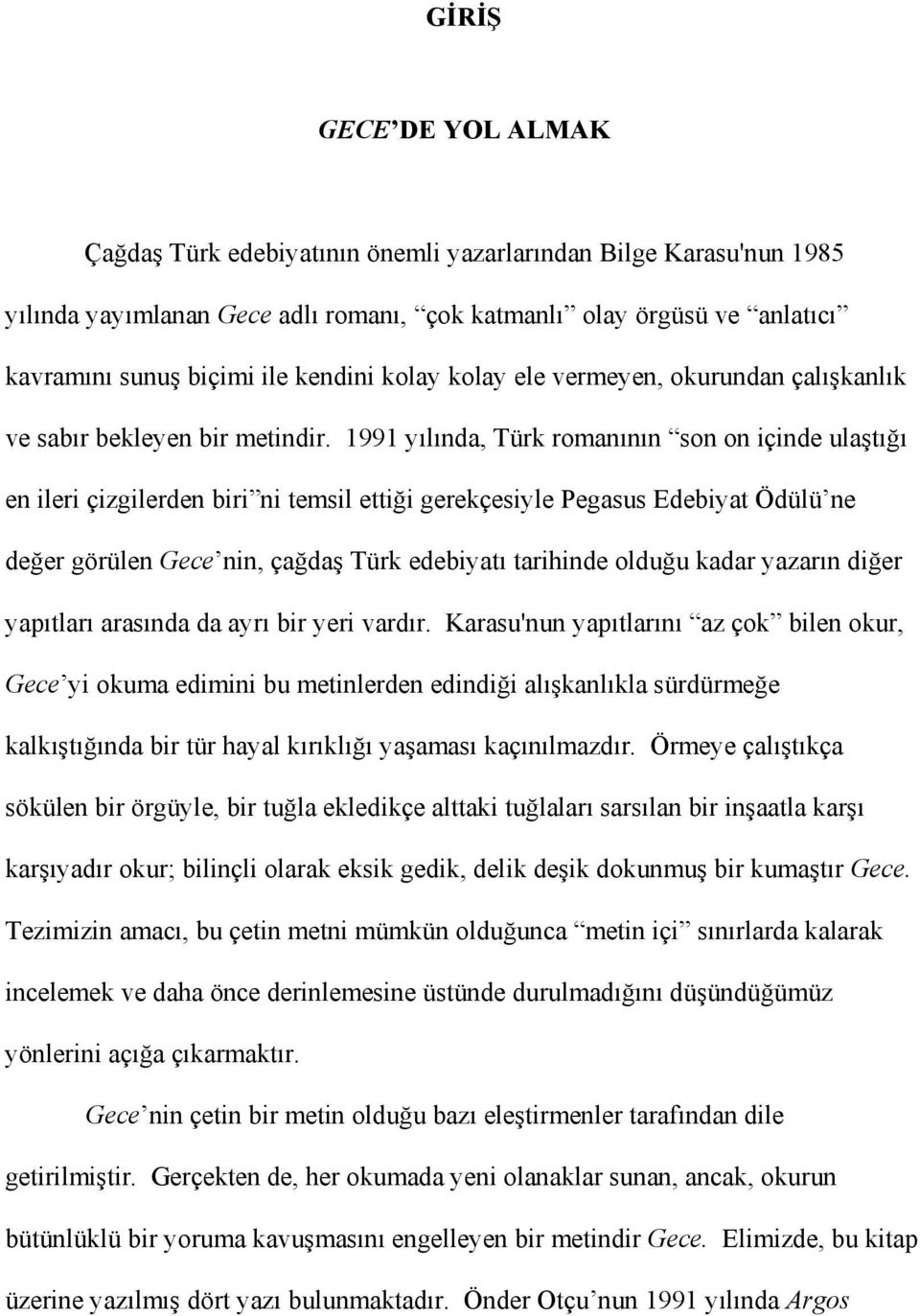 1991 yılında, Türk romanının son on içinde ulaştığı en ileri çizgilerden biri ni temsil ettiği gerekçesiyle Pegasus Edebiyat Ödülü ne değer görülen Gece nin, çağdaş Türk edebiyatı tarihinde olduğu