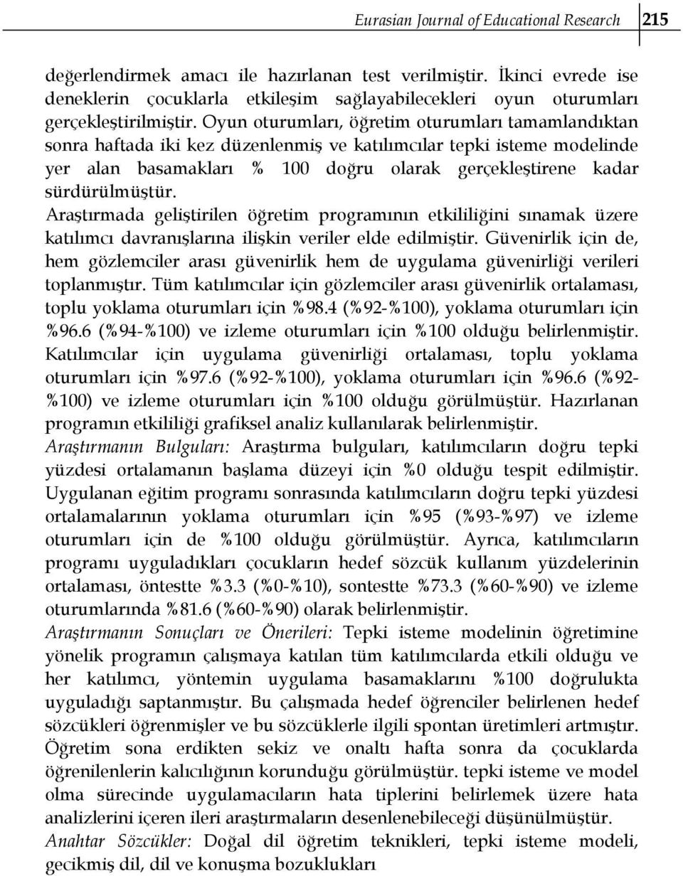 Oyun oturumları, öğretim oturumları tamamlandıktan sonra haftada iki kez düzenlenmiş ve katılımcılar tepki isteme modelinde yer alan basamakları % 100 doğru olarak gerçekleştirene kadar