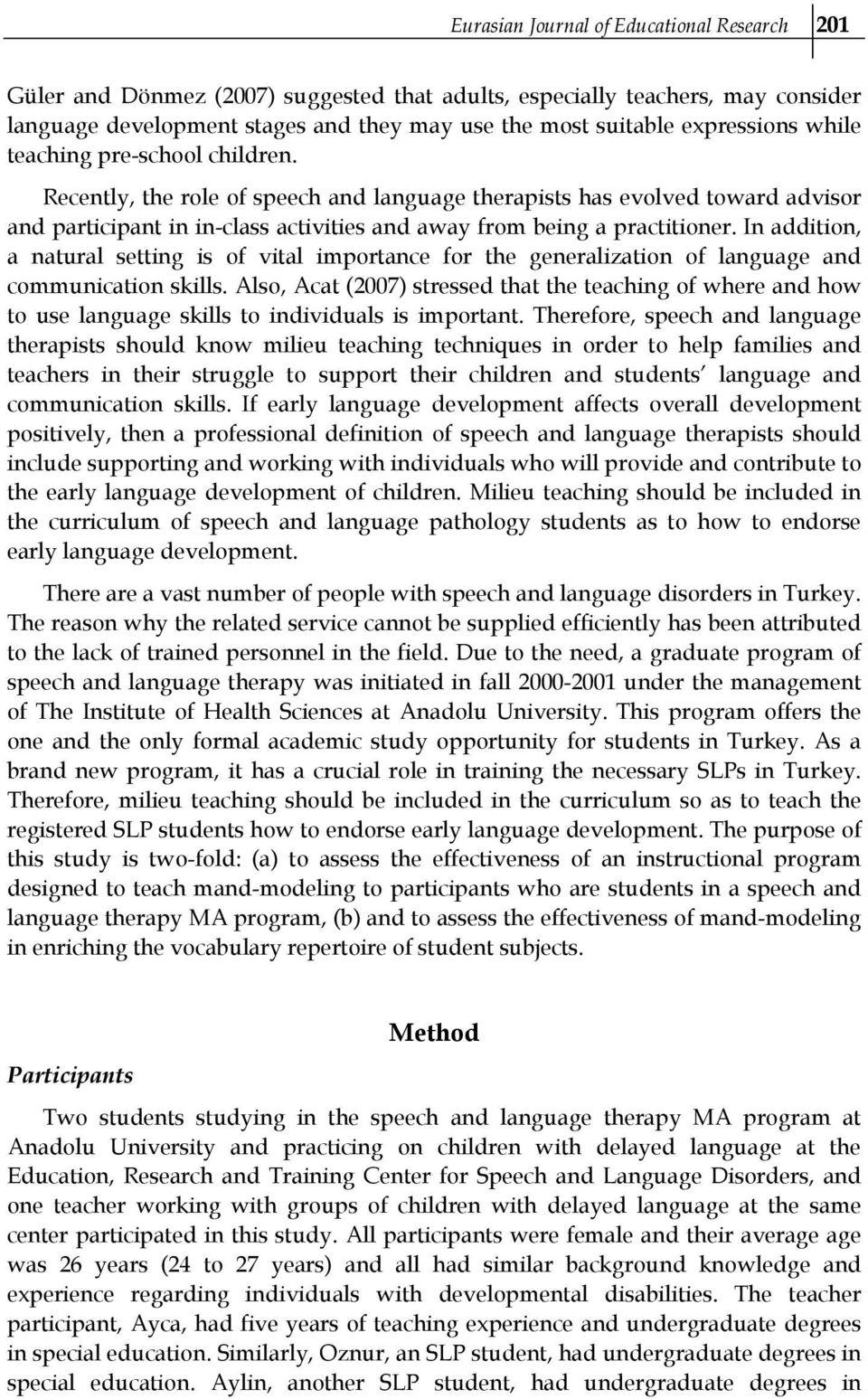 Recently, the role of speech and language therapists has evolved toward advisor and participant in in-class activities and away from being a practitioner.