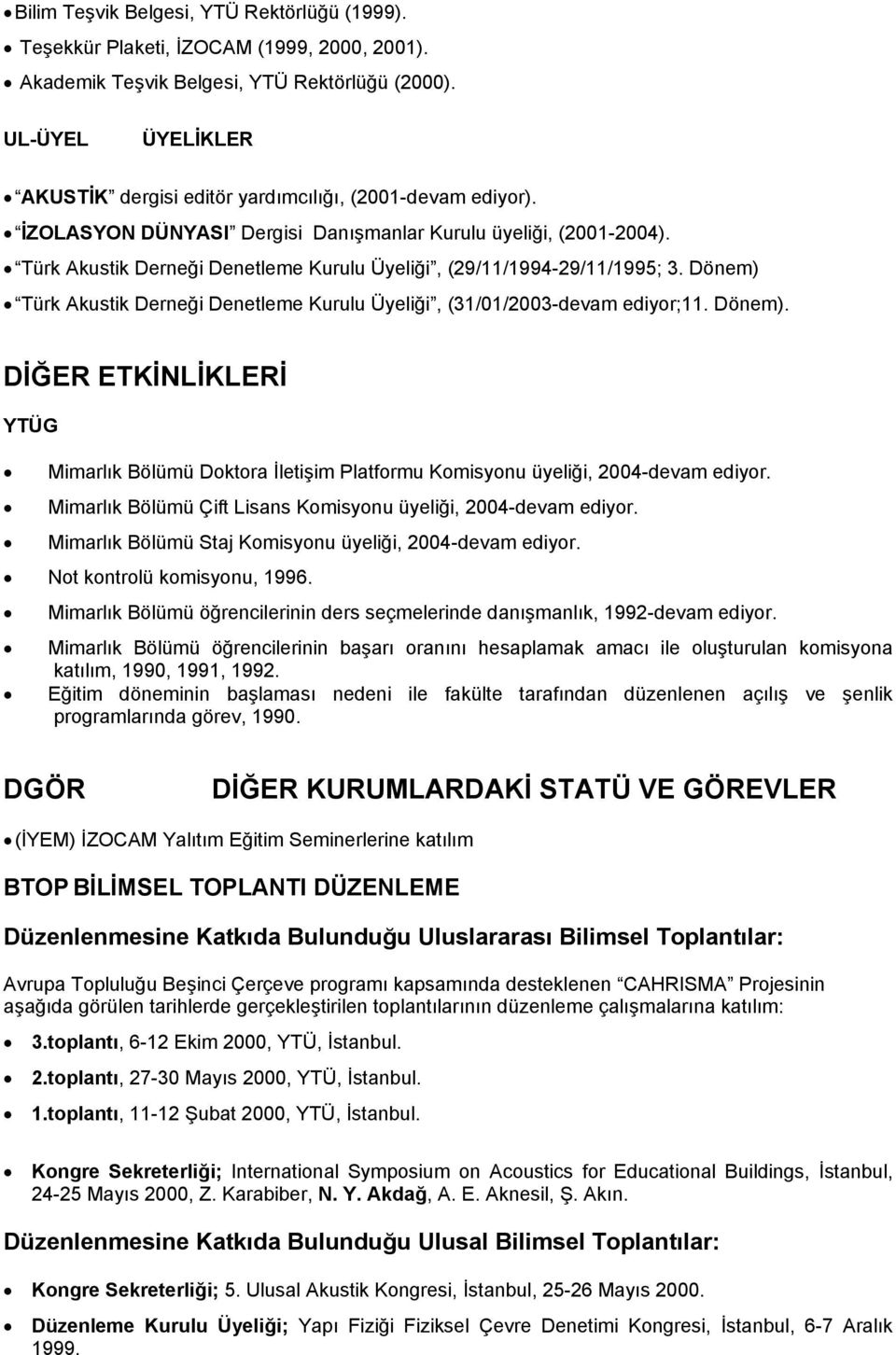 Türk Akustik Derneği Denetleme Kurulu Üyeliği, (29/11/1994-29/11/1995; 3. Dönem) Türk Akustik Derneği Denetleme Kurulu Üyeliği, (31/01/2003-devam ediyor;11. Dönem). DİĞER ETKİNLİKLERİ YTÜG Mimarlık Bölümü Doktora İletişim Platformu Komisyonu üyeliği, 2004-devam ediyor.