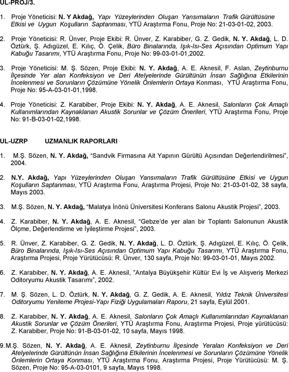 Çelik, Büro Binalarında, Işık-Isı-Ses Açısından Optimum Yapı Kabuğu Tasarımı, YTÜ Araştırma Fonu, Proje No: 99-03-01-01,2002. 3. Proje Yöneticisi: M. Ş. Sözen, Proje Ekibi: N. Y. Akdağ, A. E. Aknesil, F.