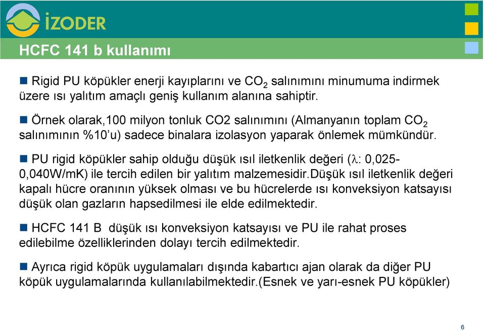 PU rigid köpükler sahip olduğu düşük ısıl iletkenlik değeri (l: 0,025-0,040W/mK) ile tercih edilen bir yalıtım malzemesidir.