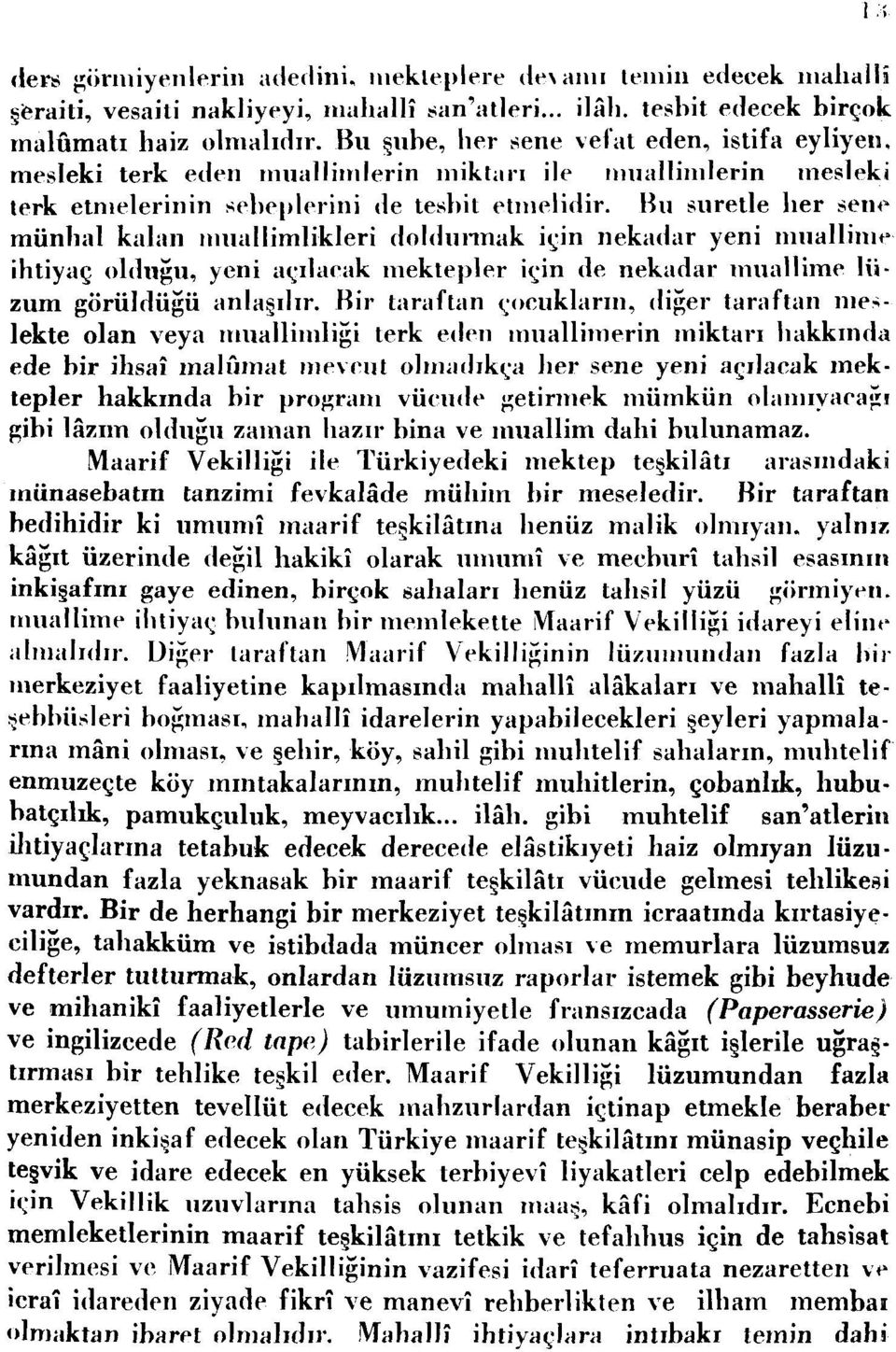 Bu suretle her sene münhal kalan muallimlikleri doldurmak için nekadar yeni muallime ihtiyaç olduğu, yeni açılarak mektepler için de nekadar muallime lüzum görüldüğü anlaşılır.