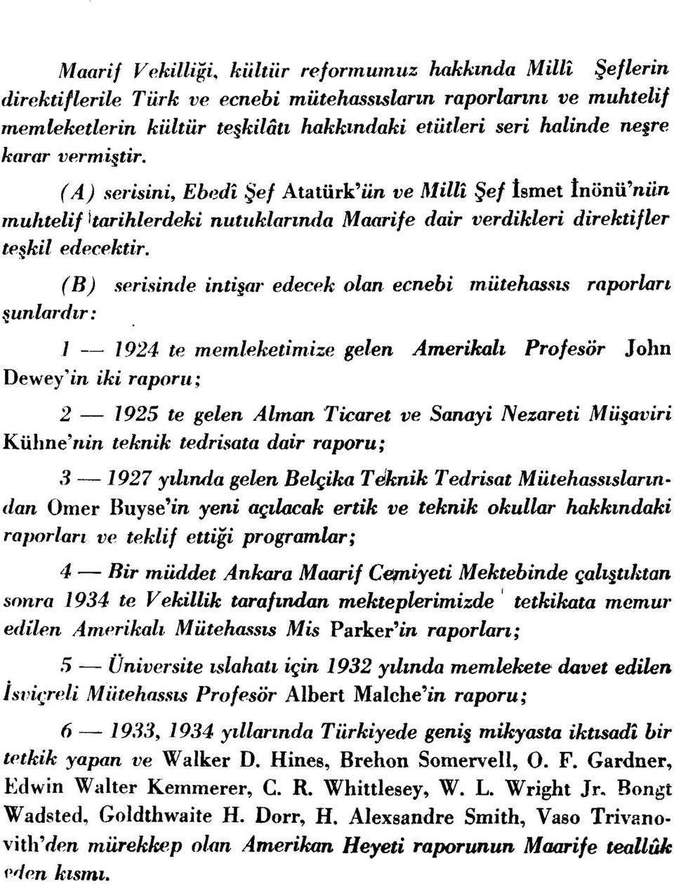 (B) serisinde intişar edecek olan ecnebi mütehassıs raporları şunlardır: 1 1924 te memleketimize gelen Amerikalı Profesör John Devvey'in iki raporu; 2 1925 te gelen Alman Ticaret ve Sanayi Nezareti