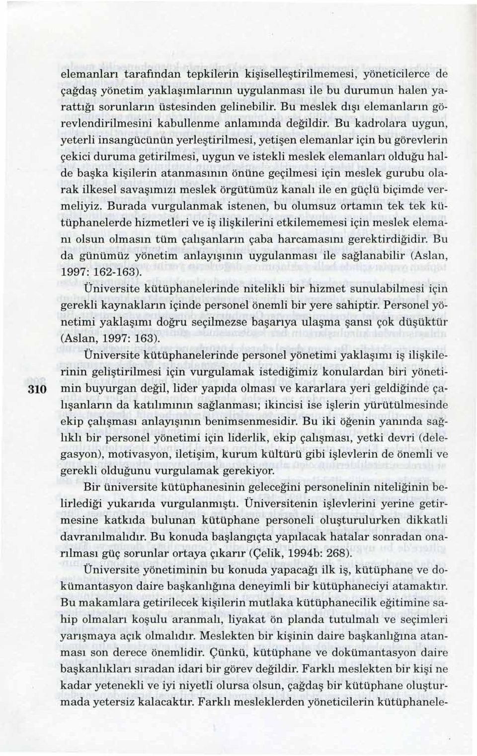 Bu kadrolara uygun, yeterli insangücünün yerleştirilmesi, yetişen elemanlar için bu görevlerin çekici duruma getirilmesi, uygun ve istekli meslek elemanları olduğu halde başka kişilerin atanmasının