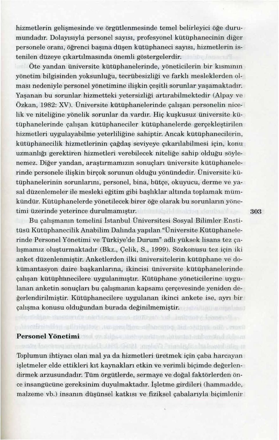 Öte yandan üniversite kütüphanelerinde, yöneticilerin bir kısmının yönetim bilgisinden yoksunluğu, tecrübesizliği ve farklı mesleklerden olması nedeniyle personel yönetimine ilişkin çeşitli sorunlar