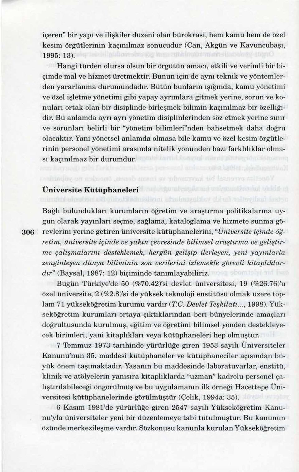 Bütün bunların ışığında, kamu yönetim ~ ve özel işletme yönetimi gibi yapay ayrımlara gitmek yerine, sorun ve konuları ortak olan bir disiplinde birleşmek bilimin kaçınılmaz bir özelliğidir.