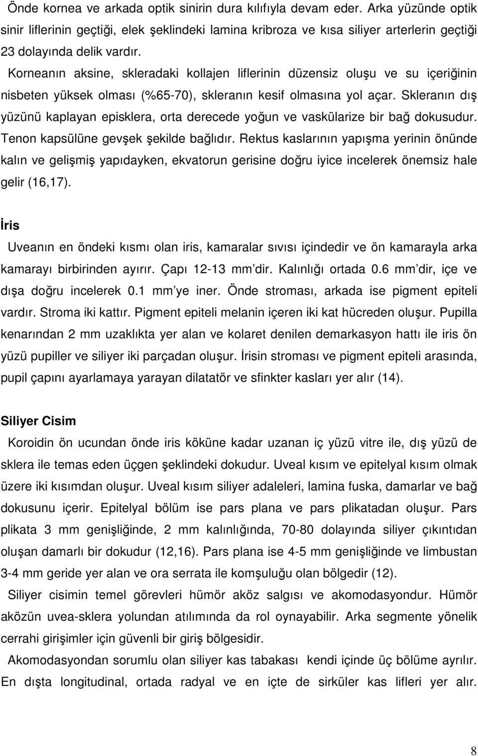 Korneanın aksine, skleradaki kollajen liflerinin düzensiz oluşu ve su içeriğinin nisbeten yüksek olması (%65-70), skleranın kesif olmasına yol açar.