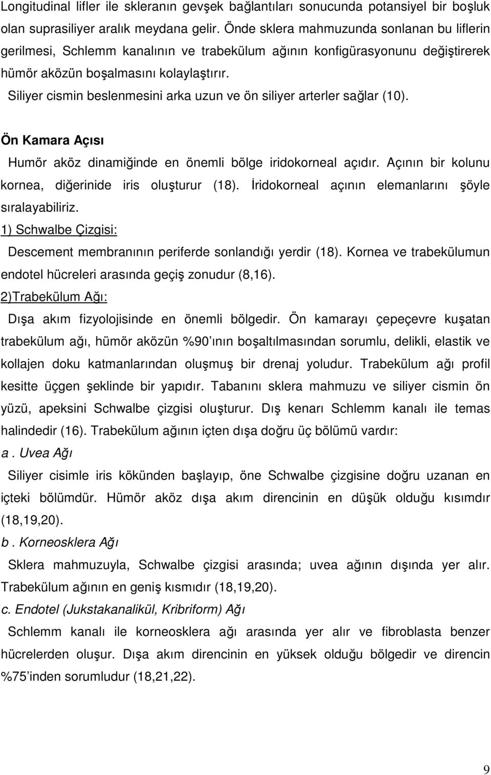 Siliyer cismin beslenmesini arka uzun ve ön siliyer arterler sağlar (10). Ön Kamara Açısı Humör aköz dinamiğinde en önemli bölge iridokorneal açıdır.