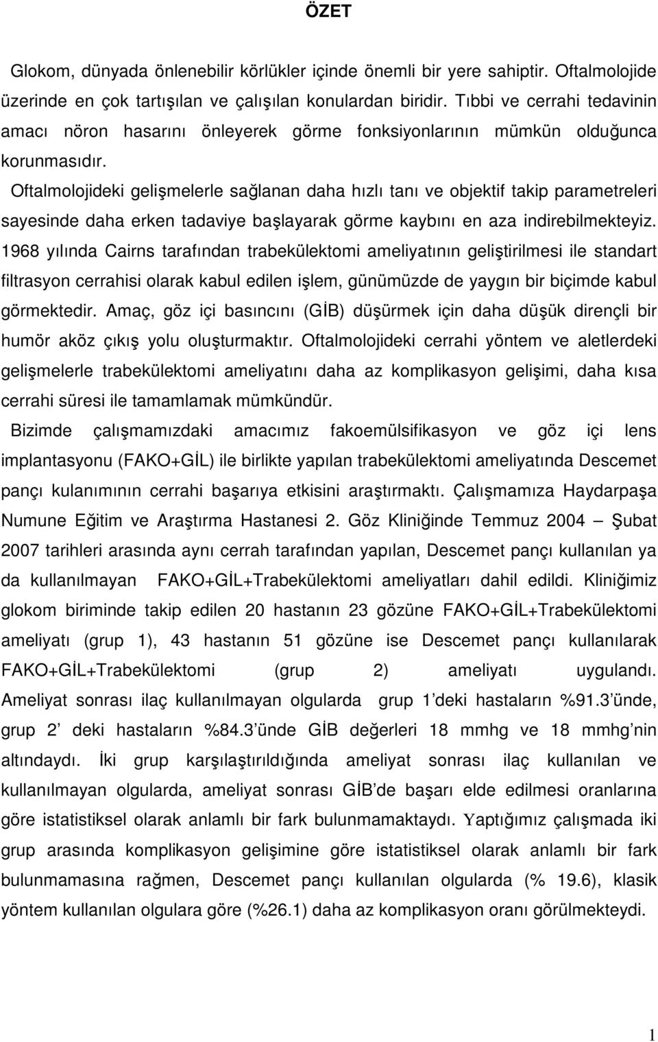 Oftalmolojideki gelişmelerle sağlanan daha hızlı tanı ve objektif takip parametreleri sayesinde daha erken tadaviye başlayarak görme kaybını en aza indirebilmekteyiz.