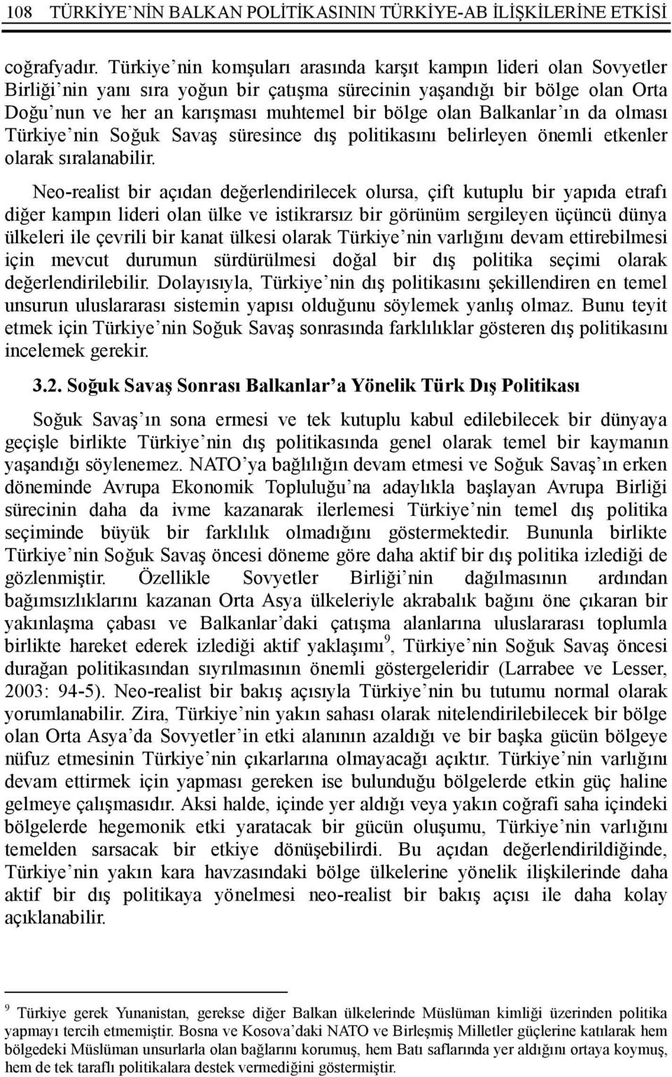 Balkanlar ın da olması Türkiye nin Soğuk Savaş süresince dış politikasını belirleyen önemli etkenler olarak sıralanabilir.