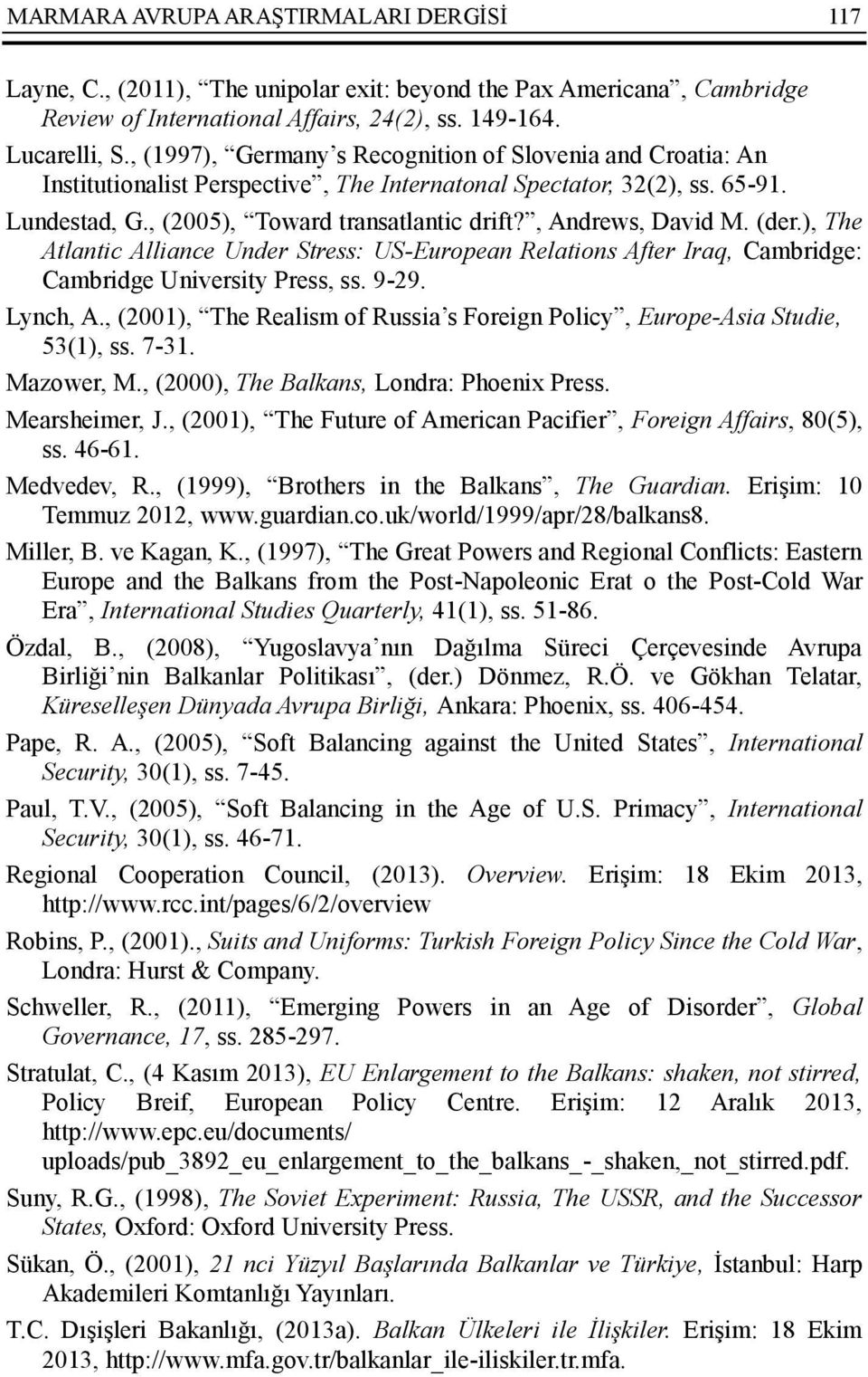 , Andrews, David M. (der.), The Atlantic Alliance Under Stress: US-European Relations After Iraq, Cambridge: Cambridge University Press, ss. 9-29. Lynch, A.