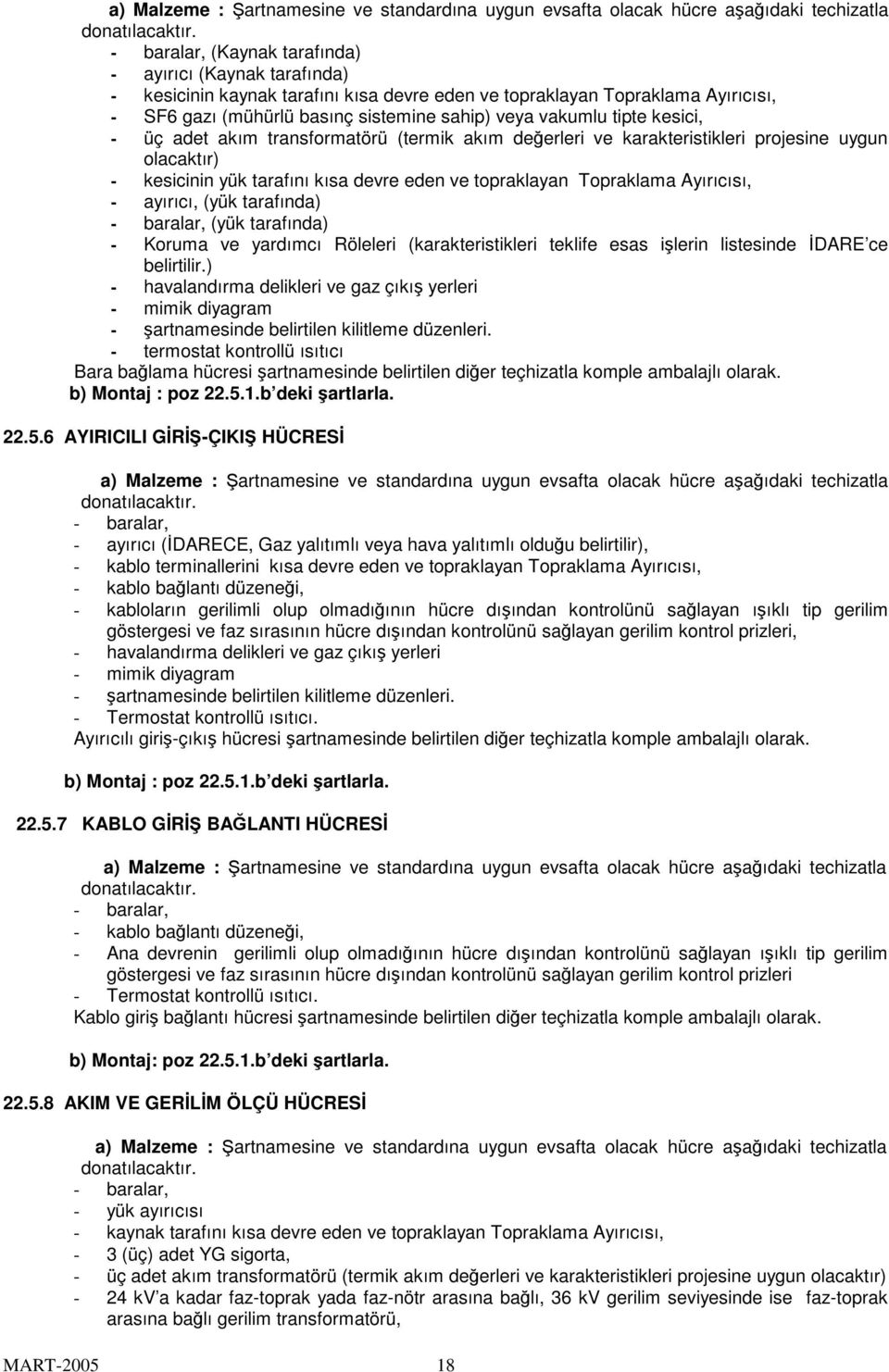 tipte kesici, - üç adet akım transformatörü (termik akım deerleri ve karakteristikleri projesine uygun olacaktır) - kesicinin yük tarafını kısa devre eden ve topraklayan Topraklama Ayırıcısı, -