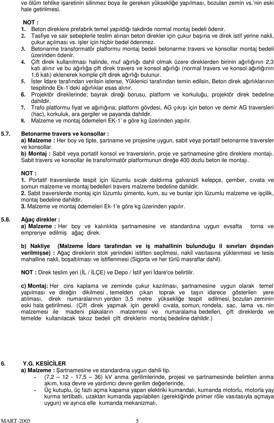 Tasfiye ve sair sebeplerle teslim alınan beton direkler için çukur baına ve direk istif yerine nakli, çukur açılması vs. iler için hiçbir bedel ödenmez. 3.