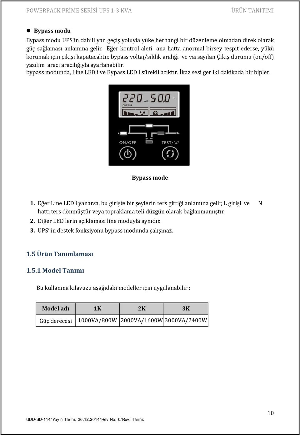 bypass voltaj/sıklık aralığı ve varsayılan Çıkış durumu (on/off) yazılım aracı aracılığıyla ayarlanabilir. bypass modunda, Line LED i ve Bypass LED i sürekli acıktır.