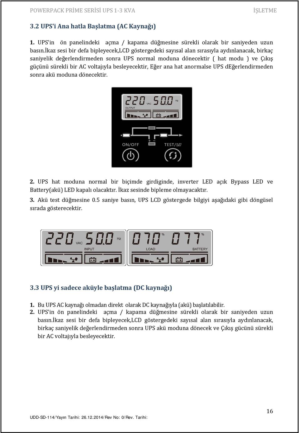 voltajıyla besleyecektir, Eğer ana hat anormalse UPS değerlendirmeden sonra akü moduna dönecektir. 2.