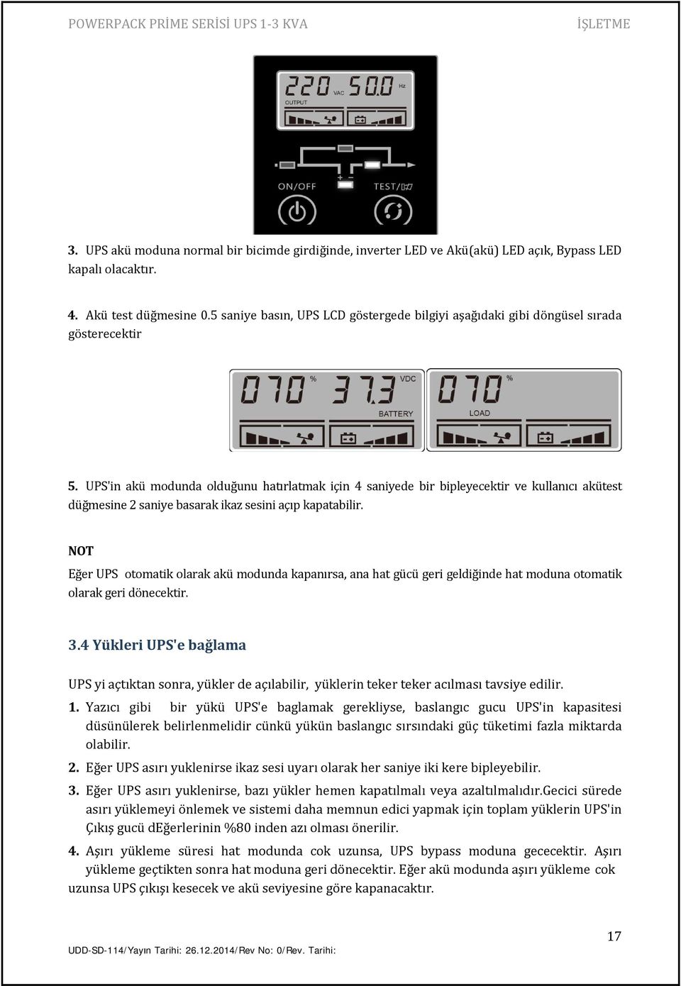 UPS'in akü modunda olduğunu hatırlatmak için 4 saniyede bir bipleyecektir ve kullanıcı akütest düğmesine 2 saniye basarak ikaz sesini açıp kapatabilir.