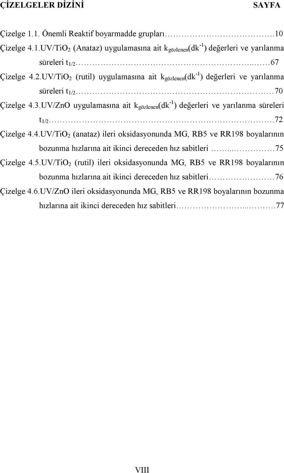 3.UV/ZnO uygulamasına ait k gözlenen (dk -1 ) değerleri ve yarılanma süreleri t 1/2.72 Çizelge 4.