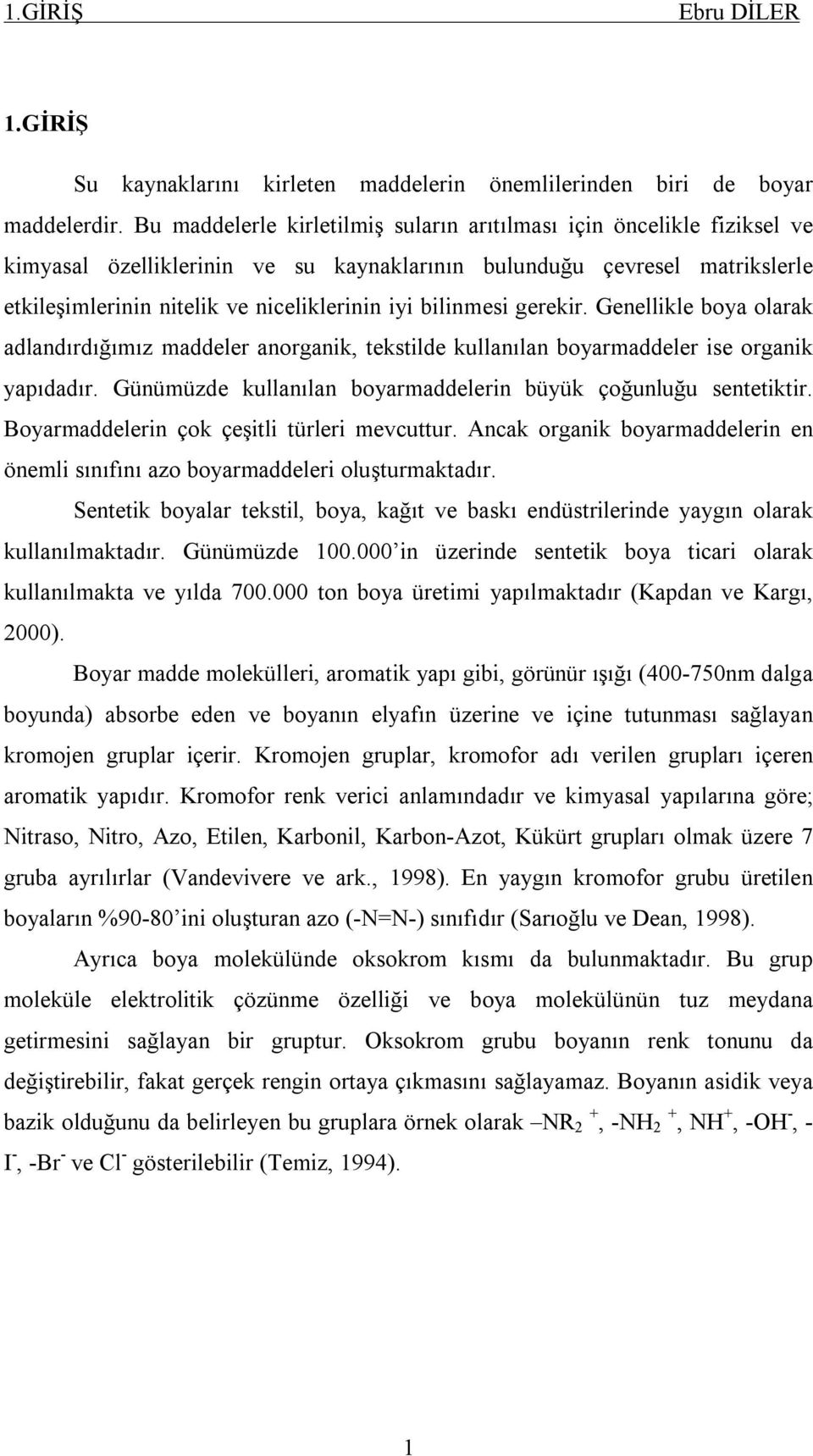 bilinmesi gerekir. Genellikle boya olarak adlandırdığımız maddeler anorganik, tekstilde kullanılan boyarmaddeler ise organik yapıdadır.