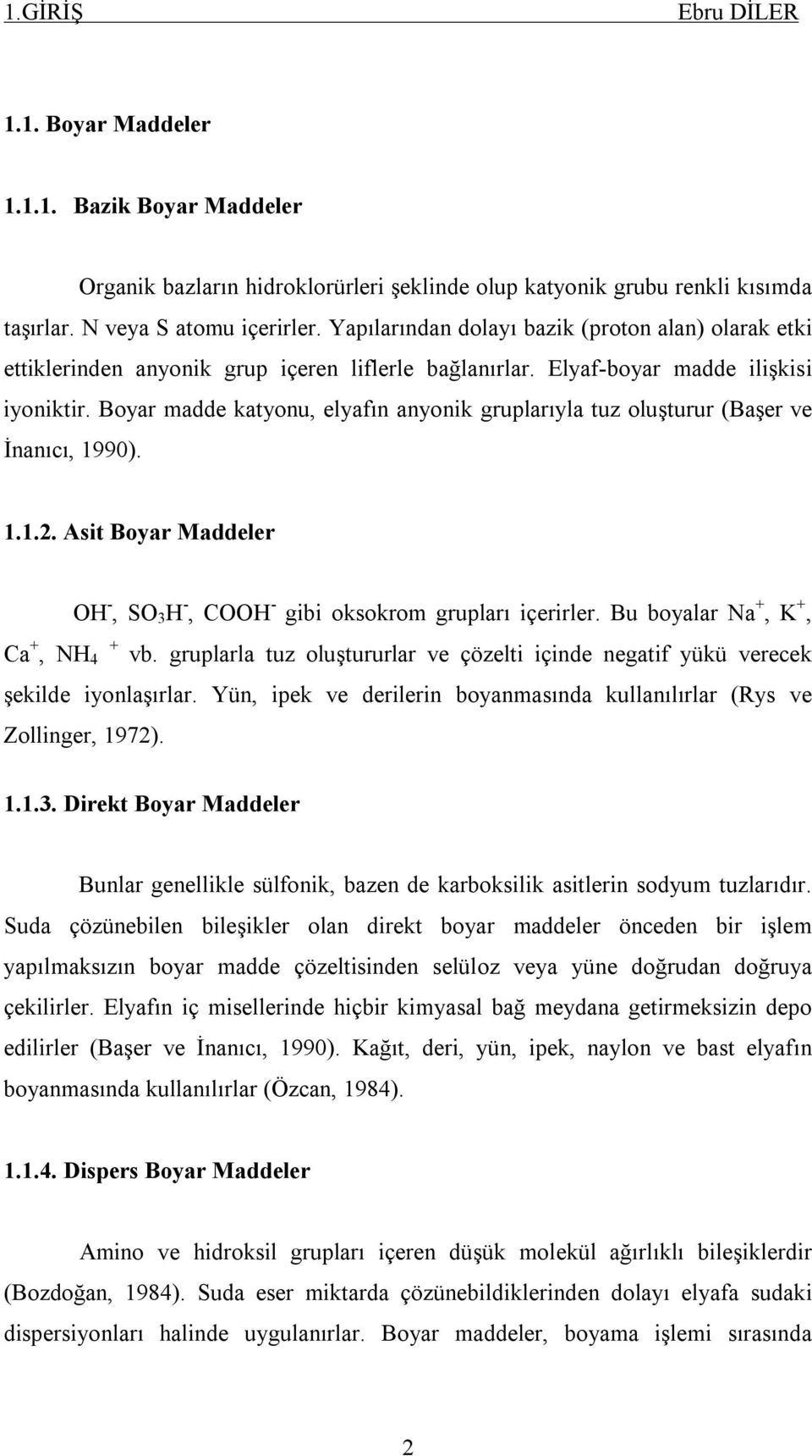 Boyar madde katyonu, elyafın anyonik gruplarıyla tuz oluşturur (Başer ve İnanıcı, 1990). 1.1.2. Asit Boyar Maddeler OH -, SO 3 H -, COOH - gibi oksokrom grupları içerirler.