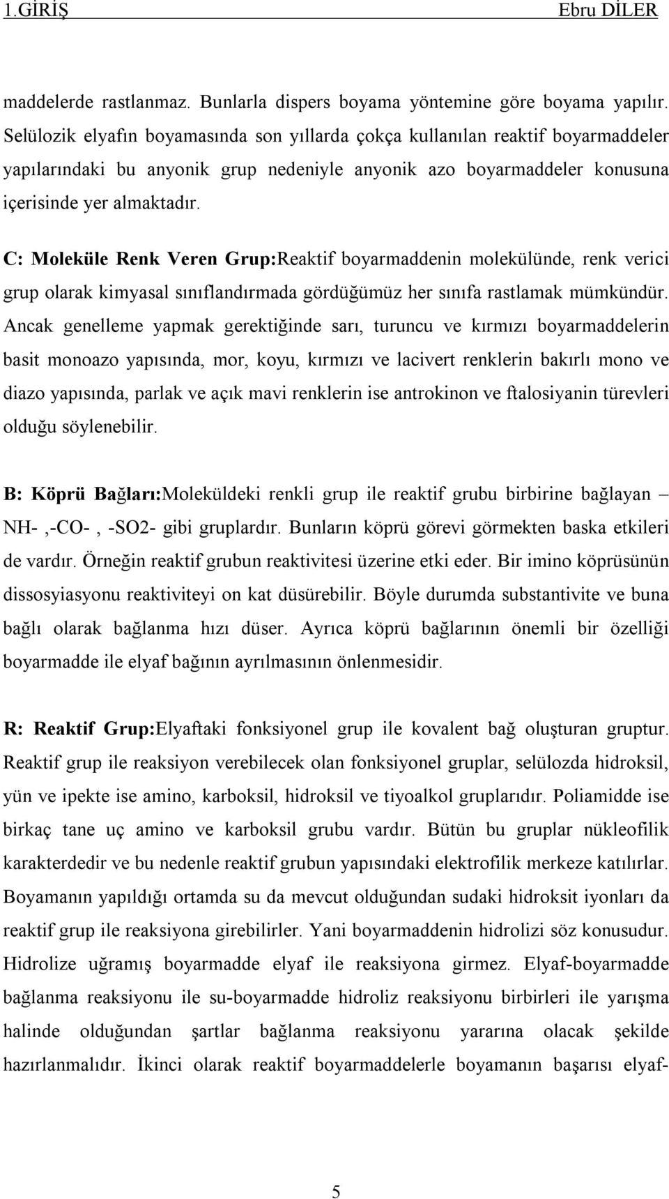 C: Moleküle Renk Veren Grup:Reaktif boyarmaddenin molekülünde, renk verici grup olarak kimyasal sınıflandırmada gördüğümüz her sınıfa rastlamak mümkündür.