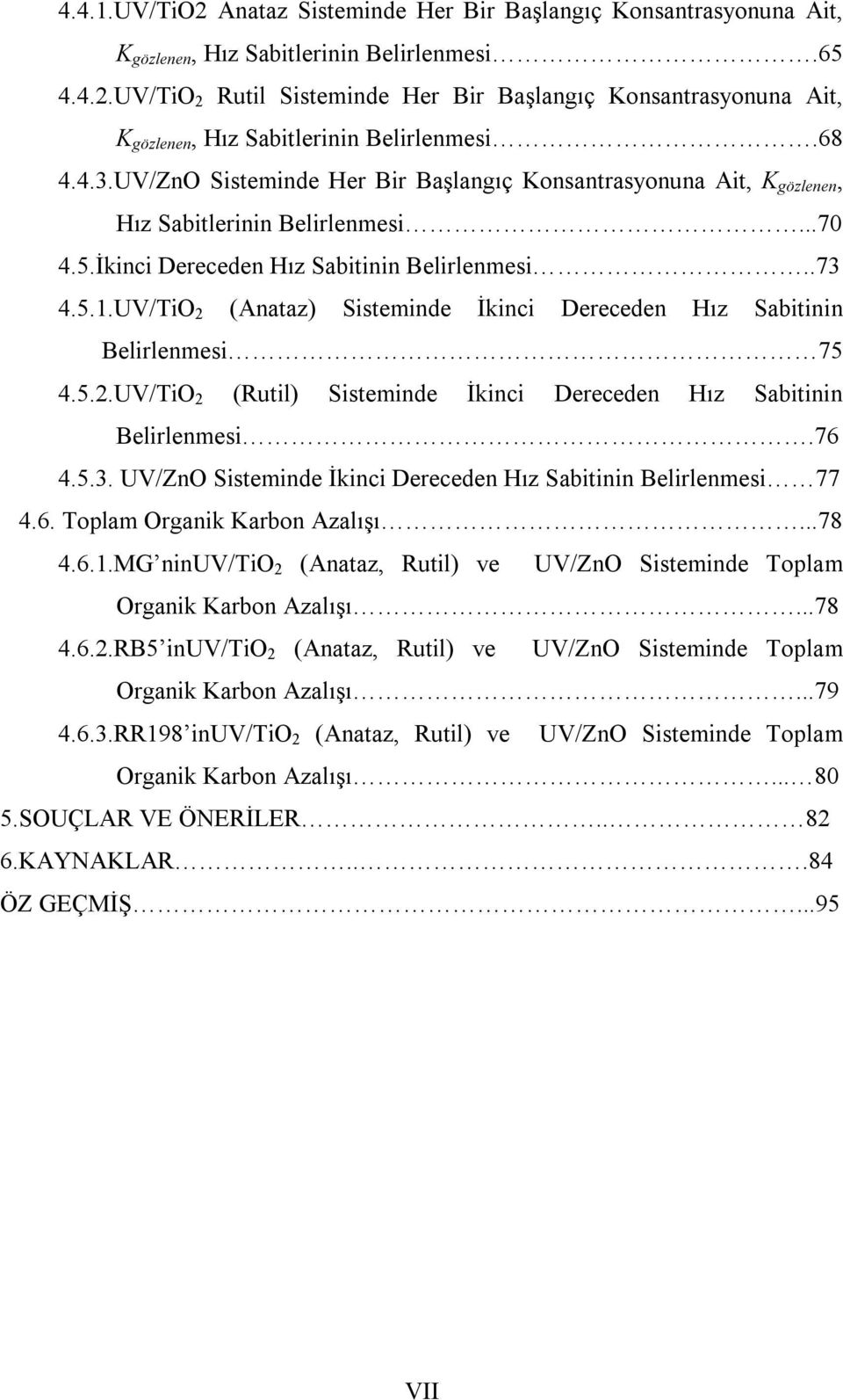 UV/TiO 2 (Anataz) Sisteminde İkinci Dereceden Hız Sabitinin Belirlenmesi 75 4.5.2.UV/TiO 2 (Rutil) Sisteminde İkinci Dereceden Hız Sabitinin Belirlenmesi.76 4.5.3.