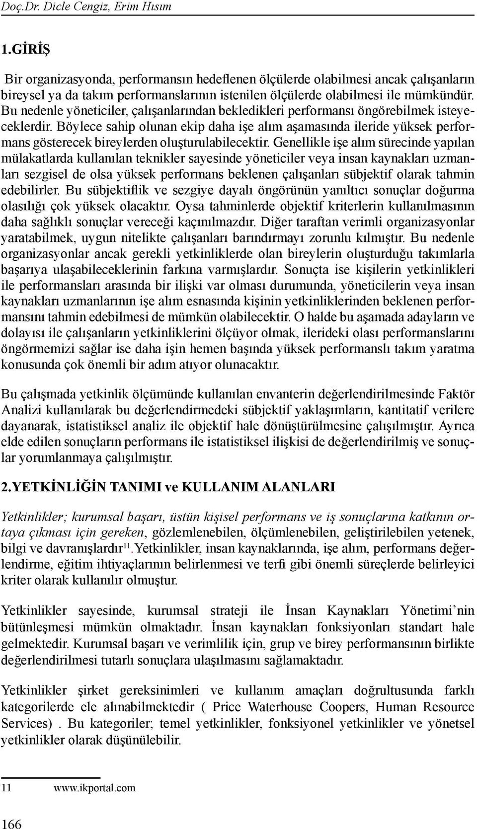 Bu nedenle yöneticiler, çalışanlarından bekledikleri performansı öngörebilmek isteyeceklerdir.