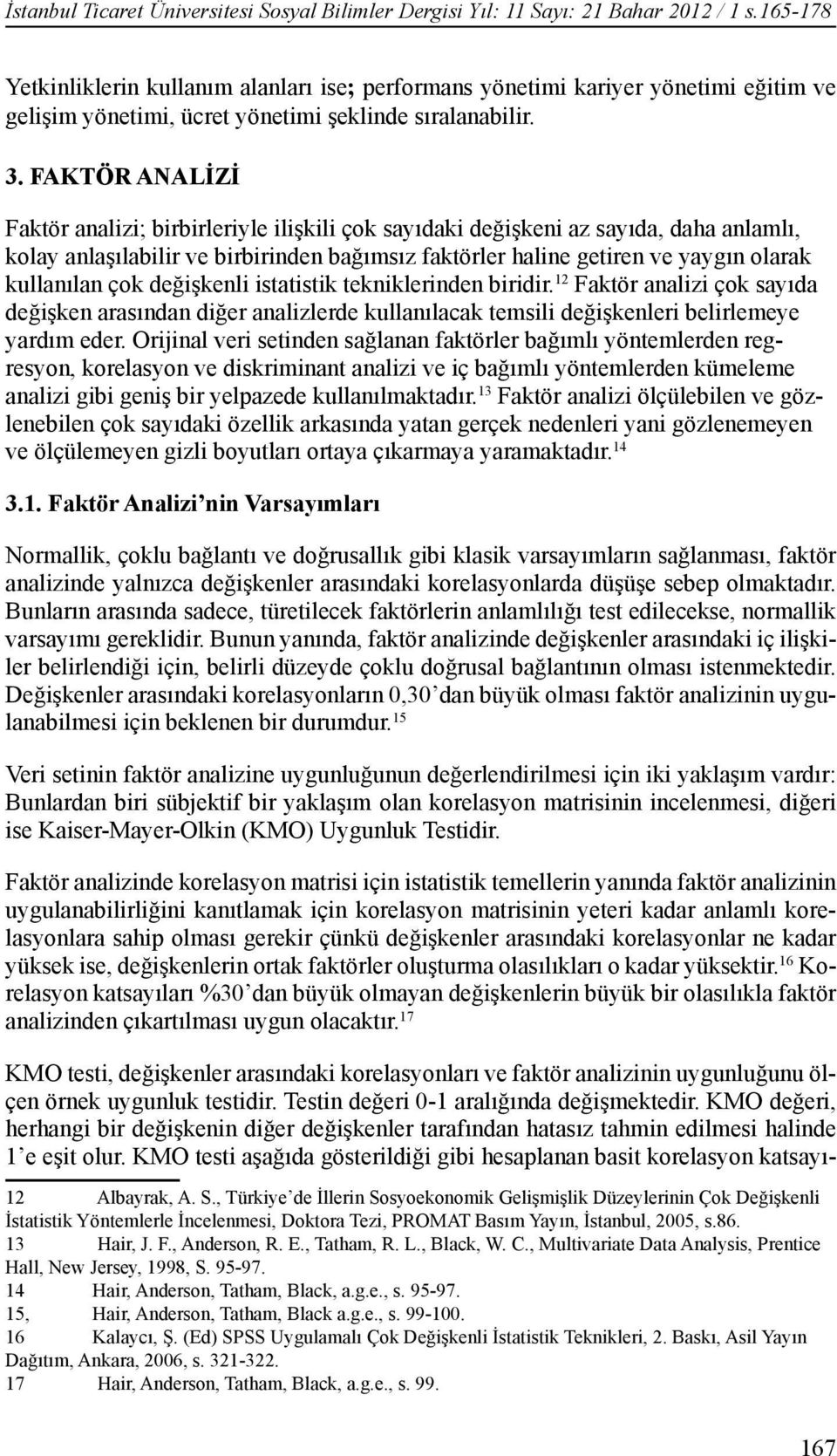 FAKTÖR ANALİZİ Faktör analizi; birbirleriyle ilişkili çok sayıdaki değişkeni az sayıda, daha anlamlı, kolay anlaşılabilir ve birbirinden bağımsız faktörler haline getiren ve yaygın olarak kullanılan