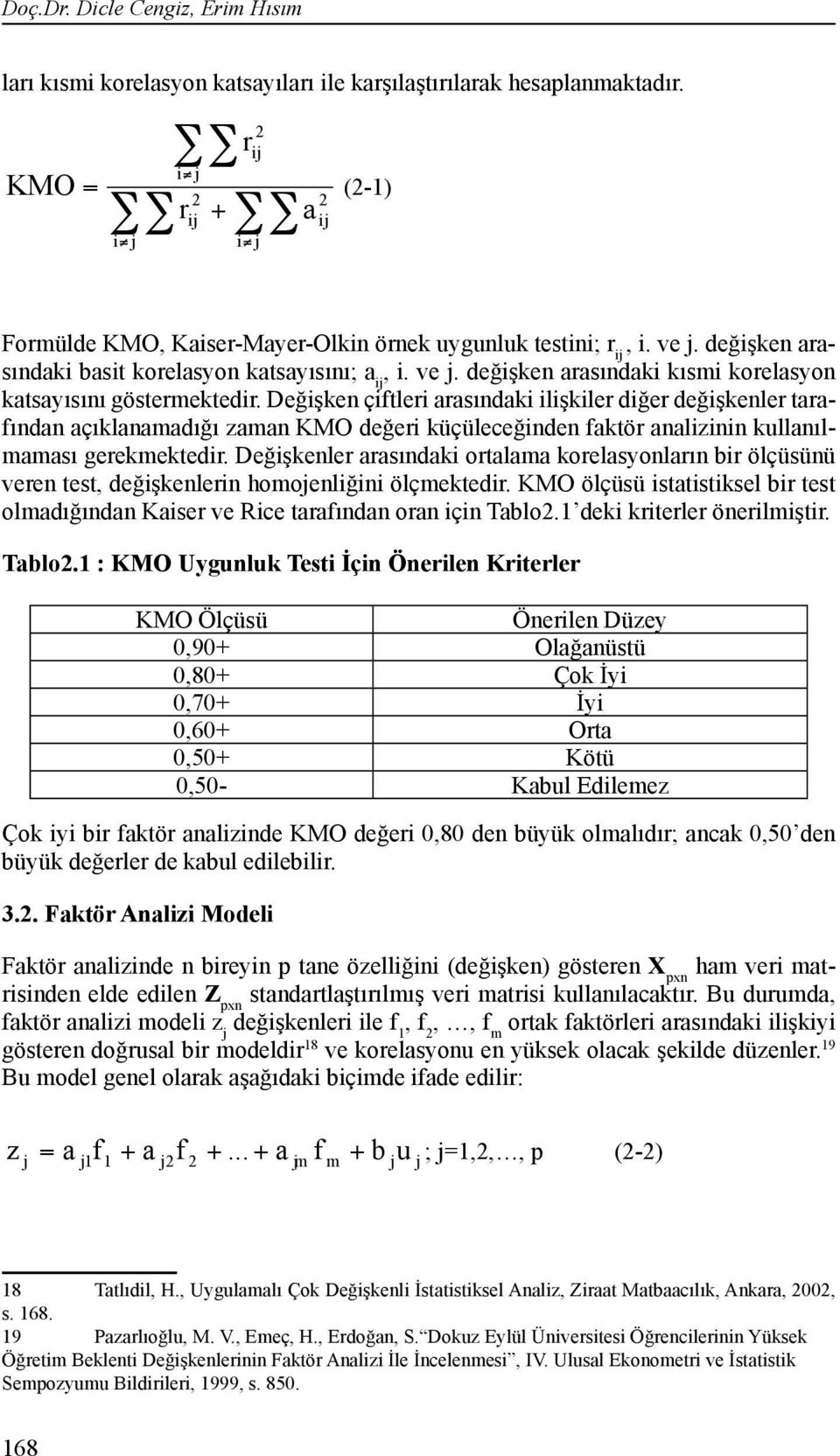 Değişken çiftleri arasındaki ilişkiler diğer değişkenler tarafından açıklanamadığı zaman KMO değeri küçüleceğinden faktör analizinin kullanılmaması gerekmektedir.