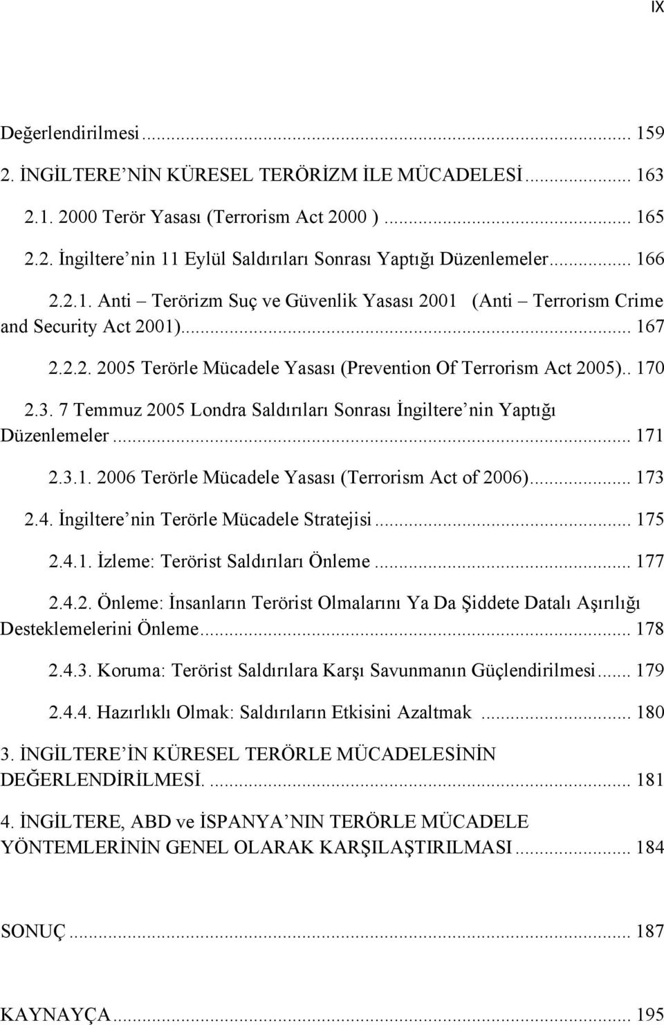 7 Temmuz 2005 Londra Saldırıları Sonrası İngiltere nin Yaptığı Düzenlemeler... 171 2.3.1. 2006 Terörle Mücadele Yasası (Terrorism Act of 2006)... 173 2.4. İngiltere nin Terörle Mücadele Stratejisi.