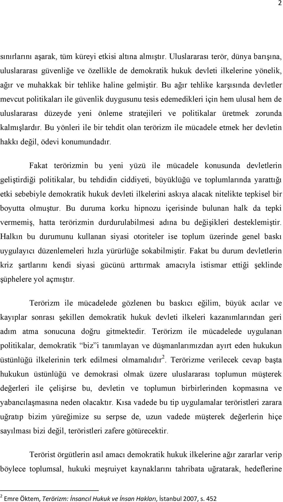 Bu ağır tehlike karşısında devletler mevcut politikaları ile güvenlik duygusunu tesis edemedikleri için hem ulusal hem de uluslararası düzeyde yeni önleme stratejileri ve politikalar üretmek zorunda