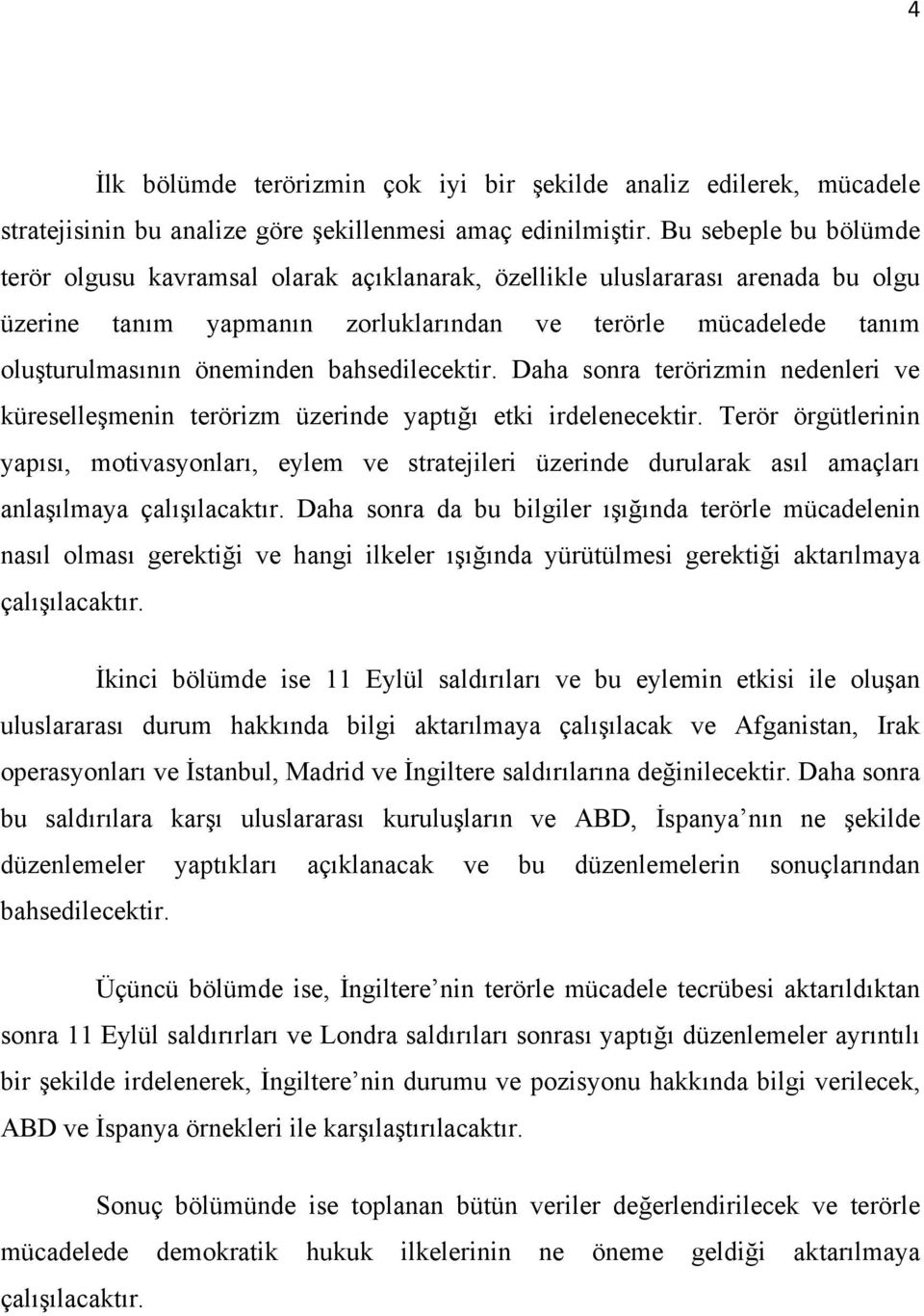 bahsedilecektir. Daha sonra terörizmin nedenleri ve küreselleşmenin terörizm üzerinde yaptığı etki irdelenecektir.