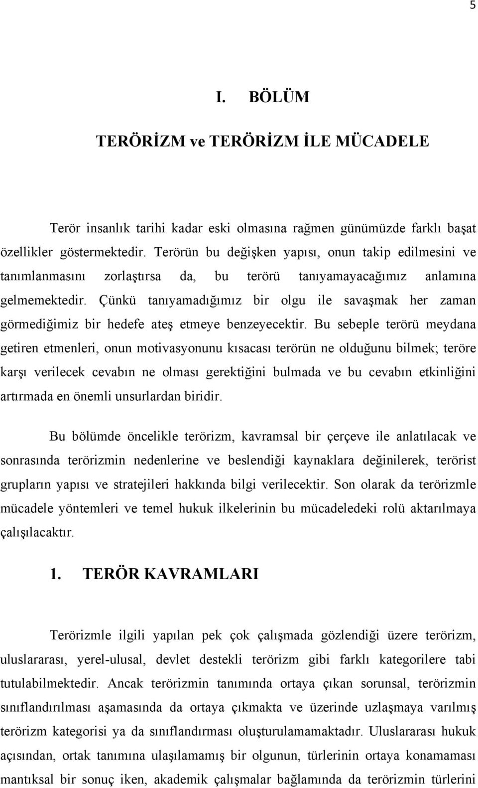 Çünkü tanıyamadığımız bir olgu ile savaşmak her zaman görmediğimiz bir hedefe ateş etmeye benzeyecektir.