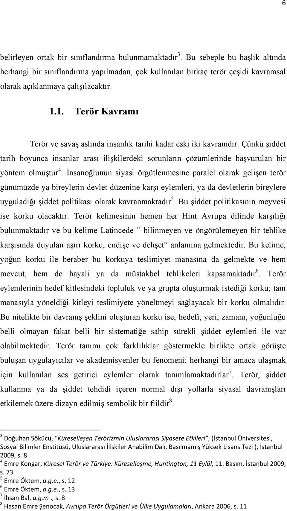 1. Terör Kavramı Terör ve savaş aslında insanlık tarihi kadar eski iki kavramdır. Çünkü şiddet tarih boyunca insanlar arası ilişkilerdeki sorunların çözümlerinde başvurulan bir yöntem olmuştur 4.