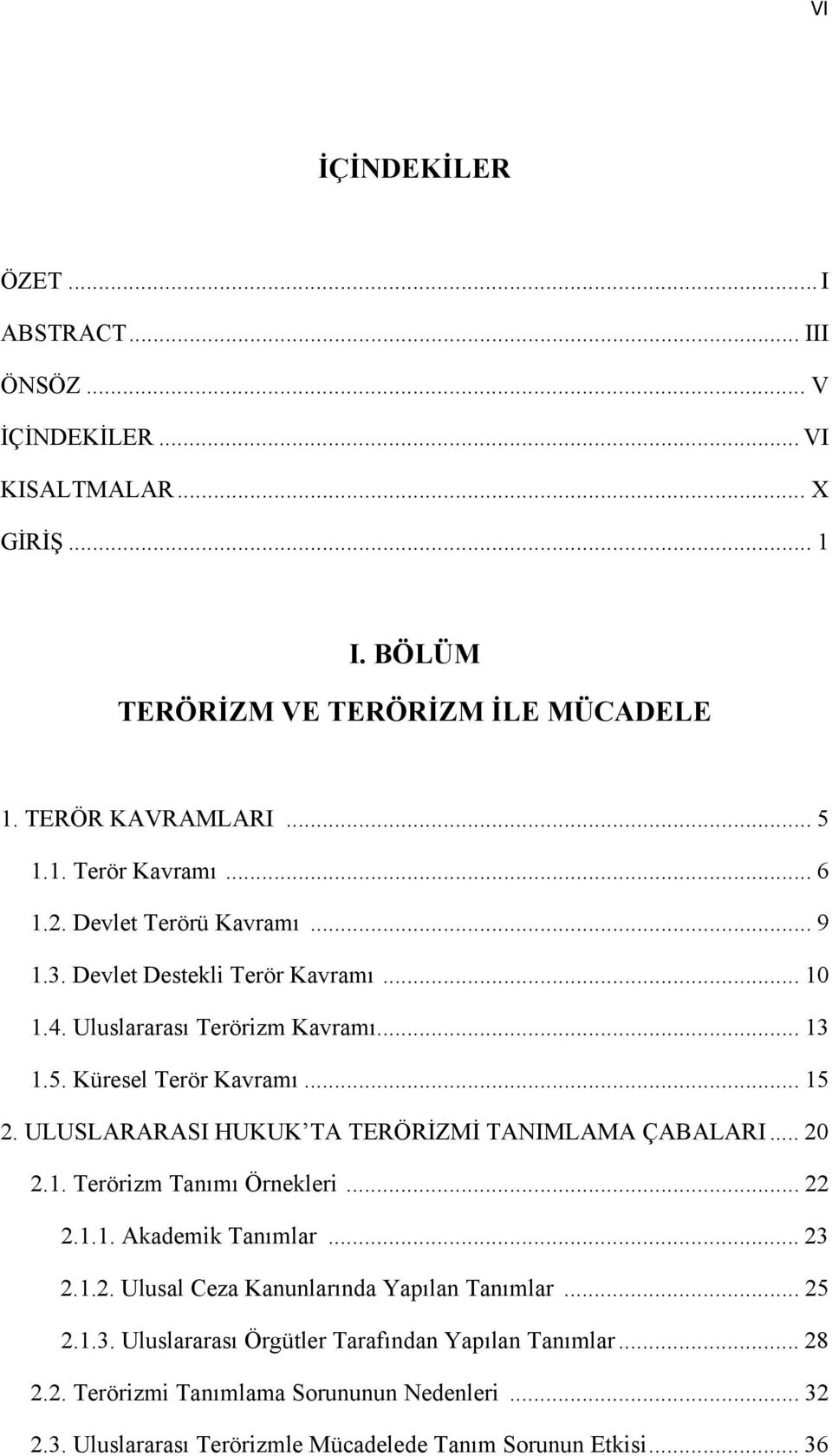 ULUSLARARASI HUKUK TA TERÖRİZMİ TANIMLAMA ÇABALARI... 20 2.1. Terörizm Tanımı Örnekleri... 22 2.1.1. Akademik Tanımlar... 23 2.1.2. Ulusal Ceza Kanunlarında Yapılan Tanımlar.