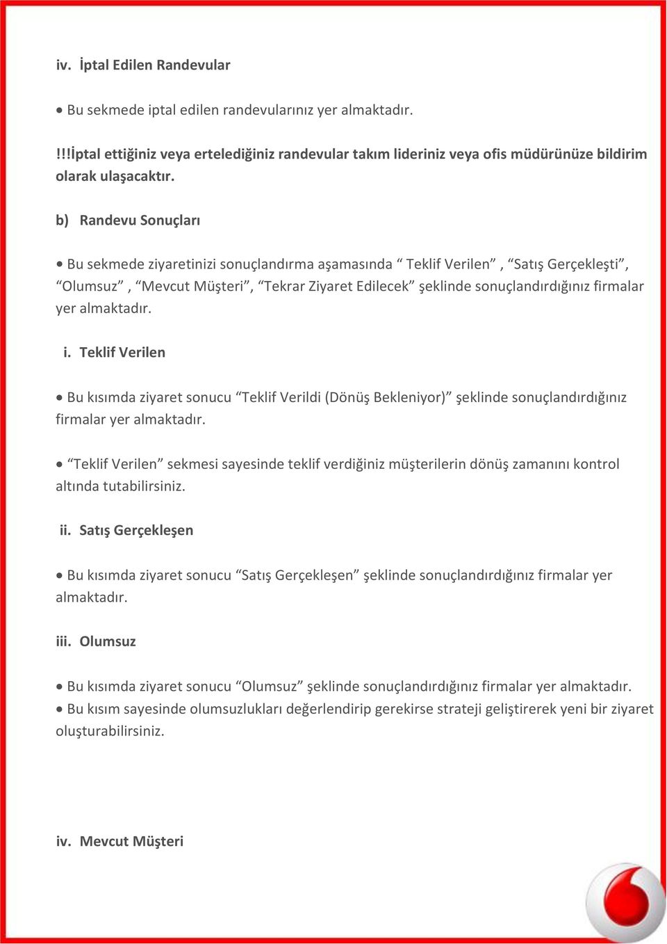 almaktadır. i. Teklif Verilen Bu kısımda ziyaret sonucu Teklif Verildi (Dönüş Bekleniyor) şeklinde sonuçlandırdığınız firmalar yer almaktadır.