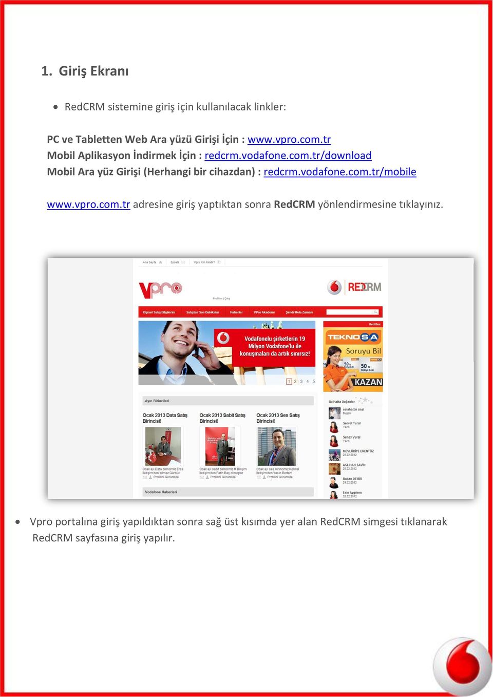 vodafone.com.tr/mobile www.vpro.com.tr adresine giriş yaptıktan sonra RedCRM yönlendirmesine tıklayınız.