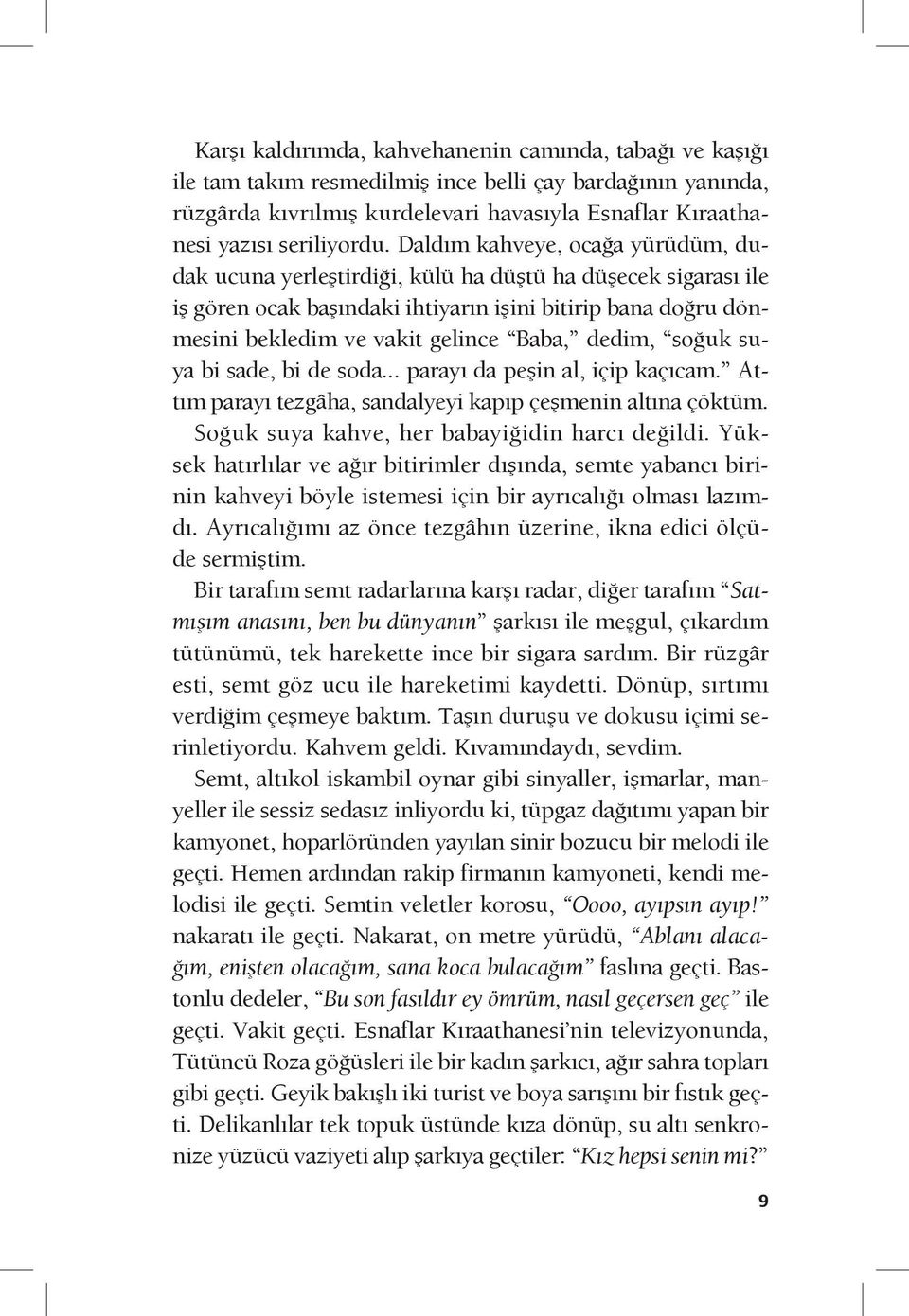 dedim, soğuk suya bi sade, bi de soda... parayı da peşin al, içip kaçıcam. Attım parayı tezgâha, sandalyeyi kapıp çeşmenin altına çöktüm. Soğuk suya kahve, her babayiğidin harcı değildi.