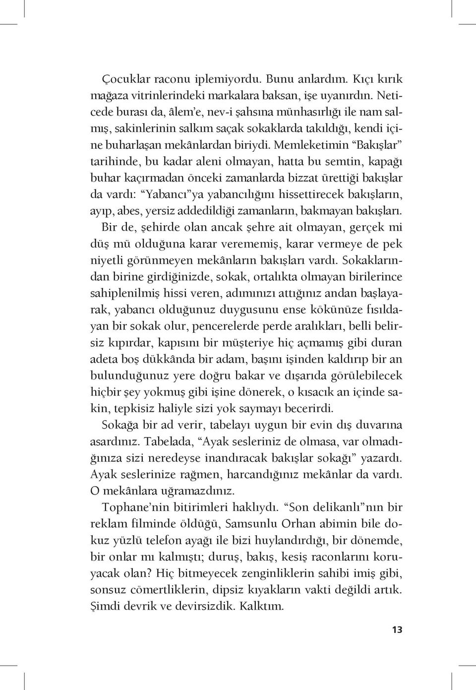 Memleketimin Bakışlar tarihinde, bu kadar aleni olmayan, hatta bu semtin, kapağı buhar kaçırmadan önceki zamanlarda bizzat ürettiği bakışlar da vardı: Yabancı ya yabancılığını hissettirecek