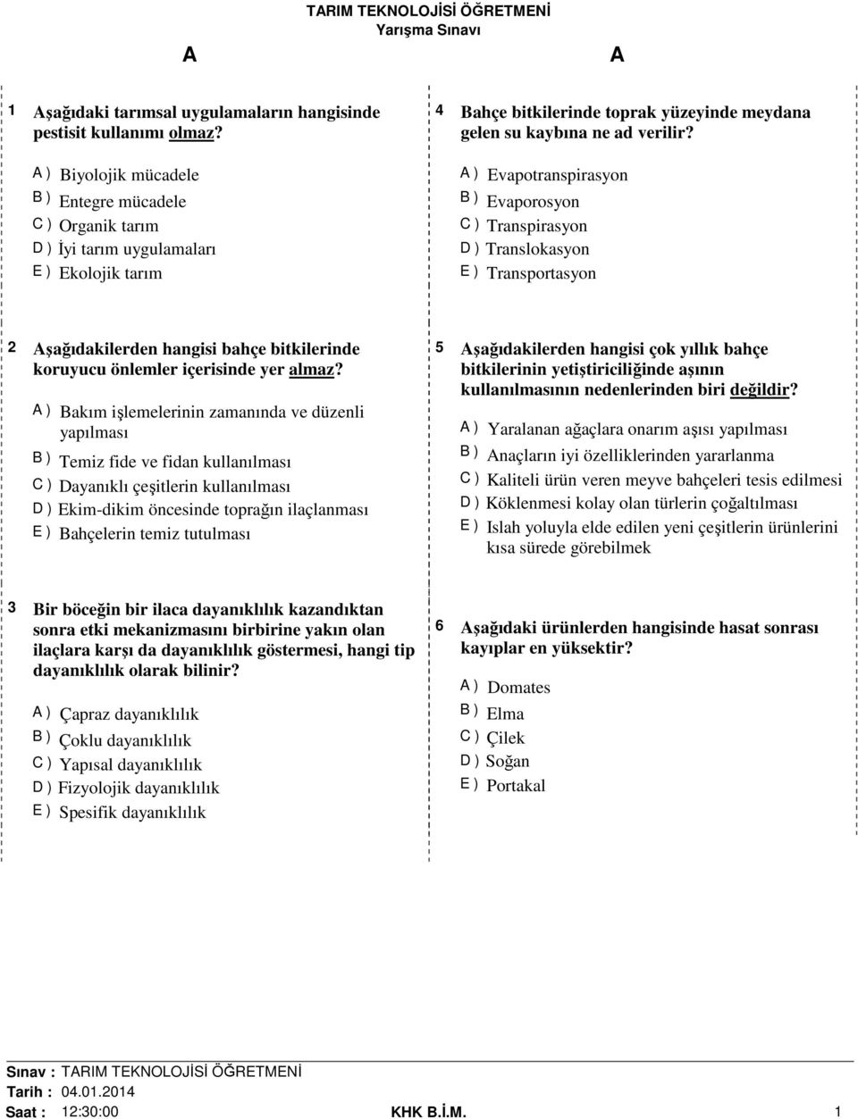 ) Evapotranspirasyon B ) Evaporosyon C ) Transpirasyon D ) Translokasyon E ) Transportasyon 2 şağıdakilerden hangisi bahçe bitkilerinde koruyucu önlemler içerisinde yer almaz?