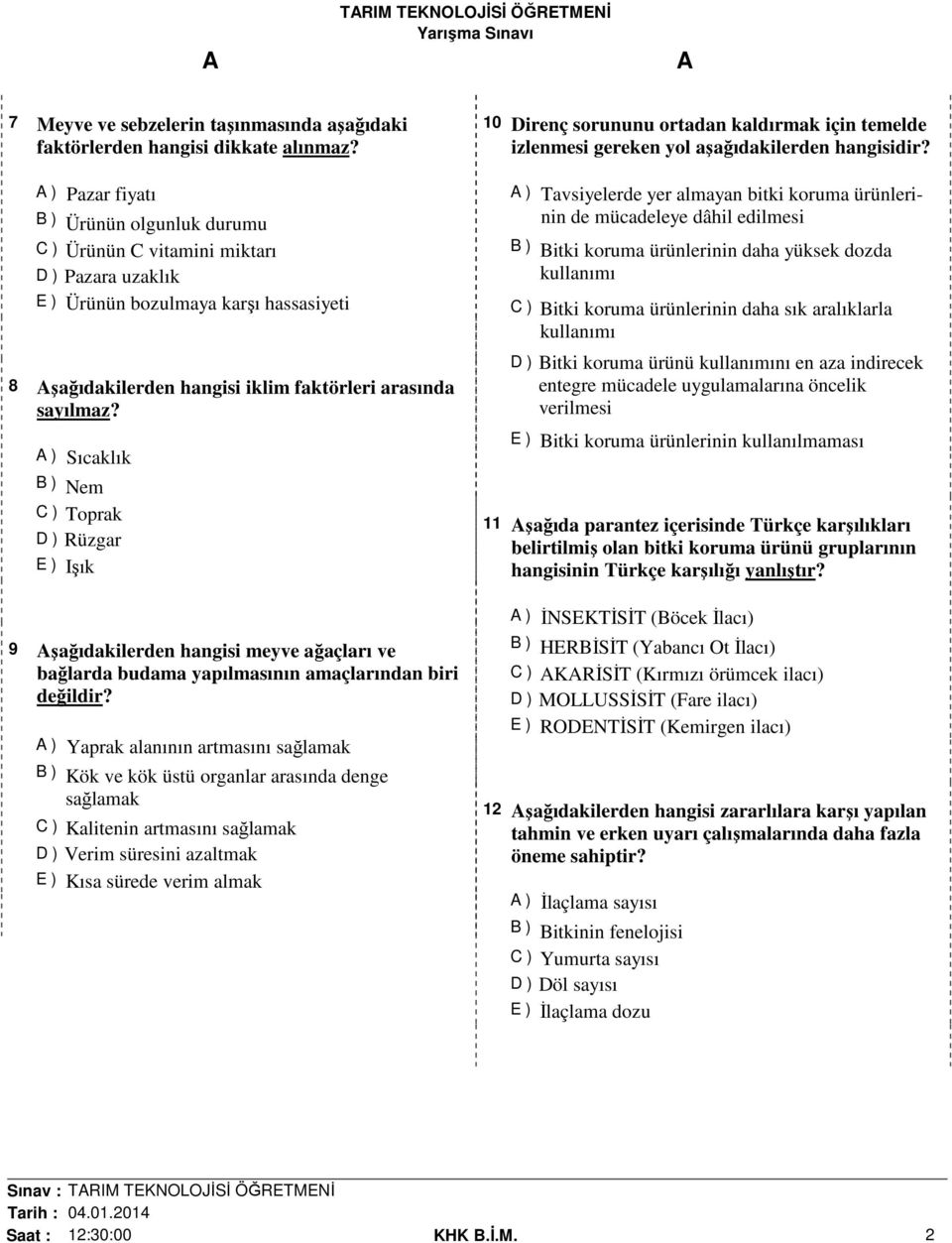 ) Sıcaklık B ) Nem C ) Toprak D ) Rüzgar E ) Işık 9 şağıdakilerden hangisi meyve ağaçları ve bağlarda budama yapılmasının amaçlarından biri değildir?