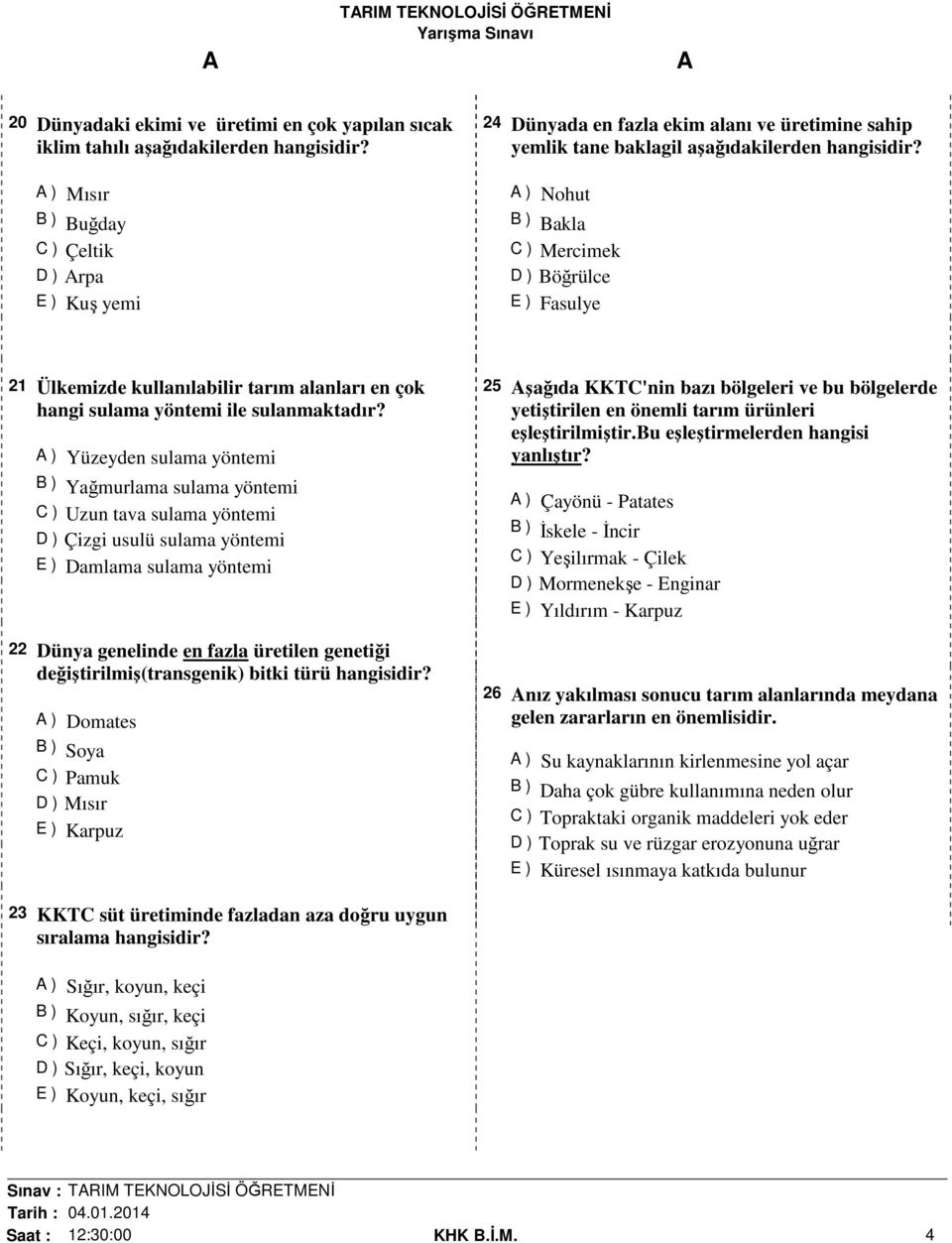 ) Nohut B ) Bakla C ) Mercimek D ) Böğrülce E ) Fasulye 21 Ülkemizde kullanılabilir tarım alanları en çok hangi sulama yöntemi ile sulanmaktadır?