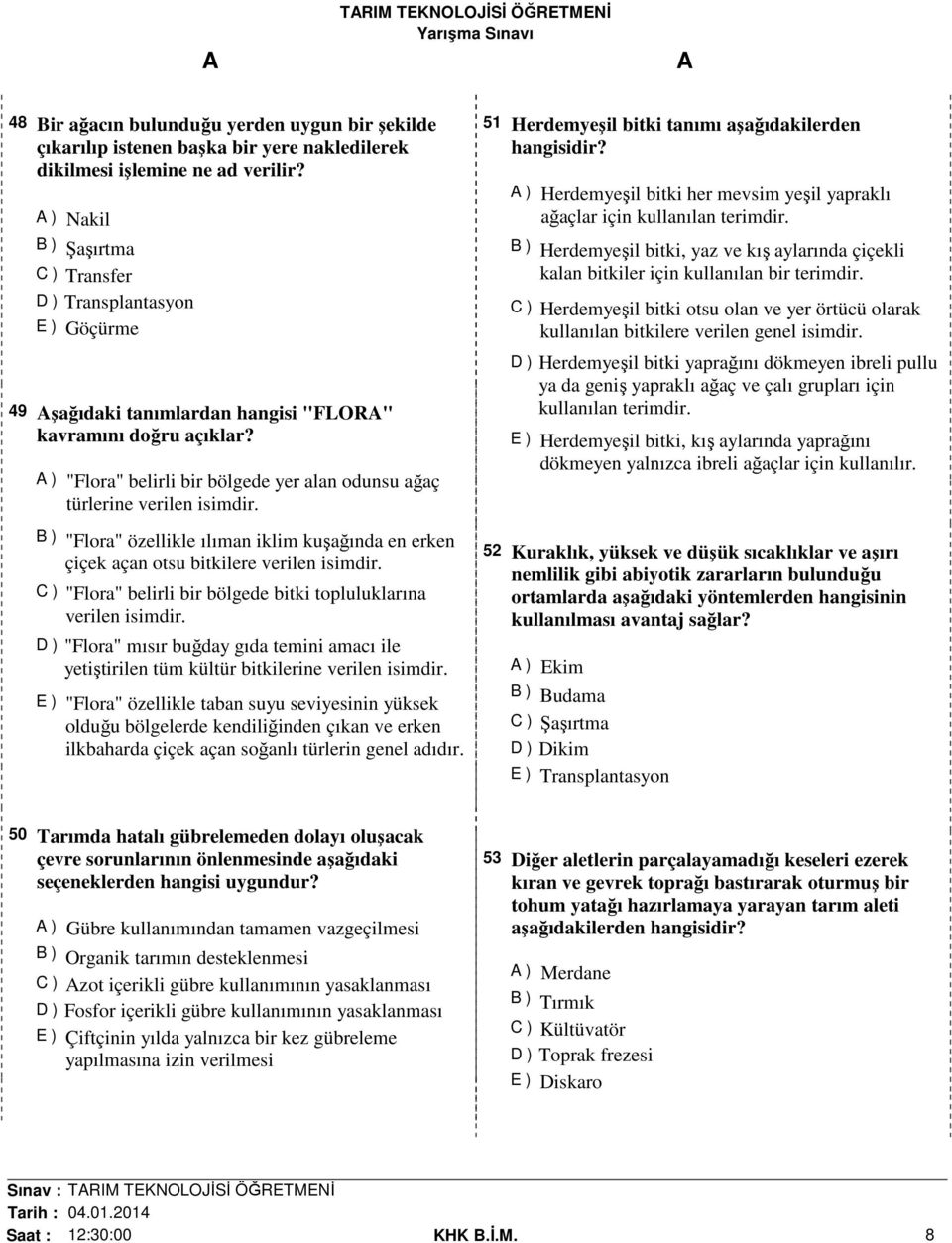 ) "Flora" belirli bir bölgede yer alan odunsu ağaç türlerine verilen isimdir. B ) "Flora" özellikle ılıman iklim kuşağında en erken çiçek açan otsu bitkilere verilen isimdir.