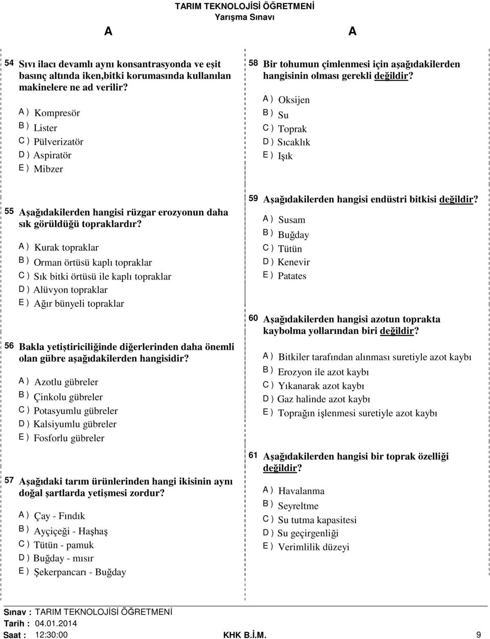 ) Oksijen B ) Su C ) Toprak D ) Sıcaklık E ) Işık 55 şağıdakilerden hangisi rüzgar erozyonun daha sık görüldüğü topraklardır?