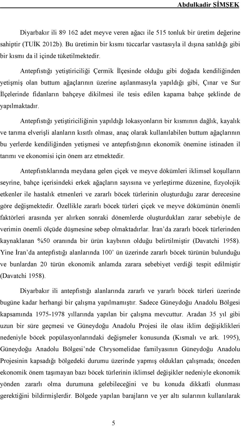 Antepfıstığı yetiştiriciliği Çermik Đlçesinde olduğu gibi doğada kendiliğinden yetişmiş olan buttum ağaçlarının üzerine aşılanmasıyla yapıldığı gibi, Çınar ve Sur Đlçelerinde fidanların bahçeye