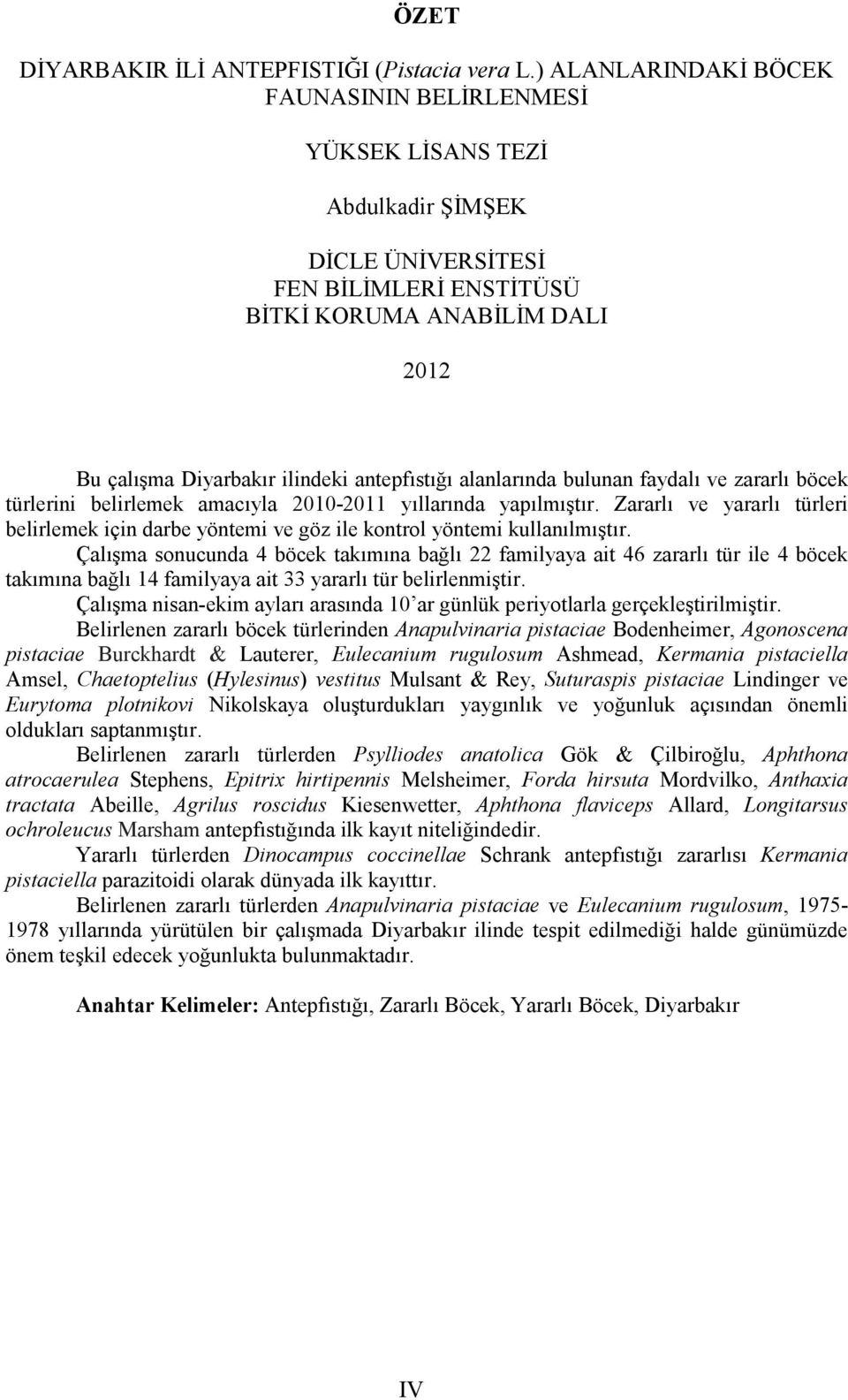 antepfıstığı alanlarında bulunan faydalı ve zararlı böcek türlerini belirlemek amacıyla 2010-2011 yıllarında yapılmıştır.