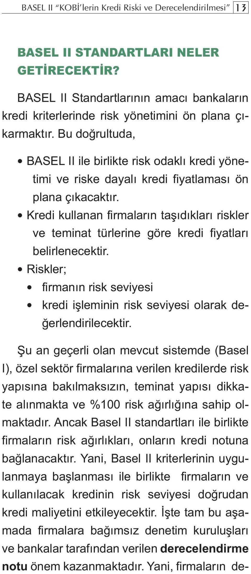 Kredi kullanan firmaların taşıdıkları riskler ve teminat türlerine göre kredi fiyatları belirlenecektir. Riskler; firmanın risk seviyesi kredi işleminin risk seviyesi olarak değerlendirilecektir.